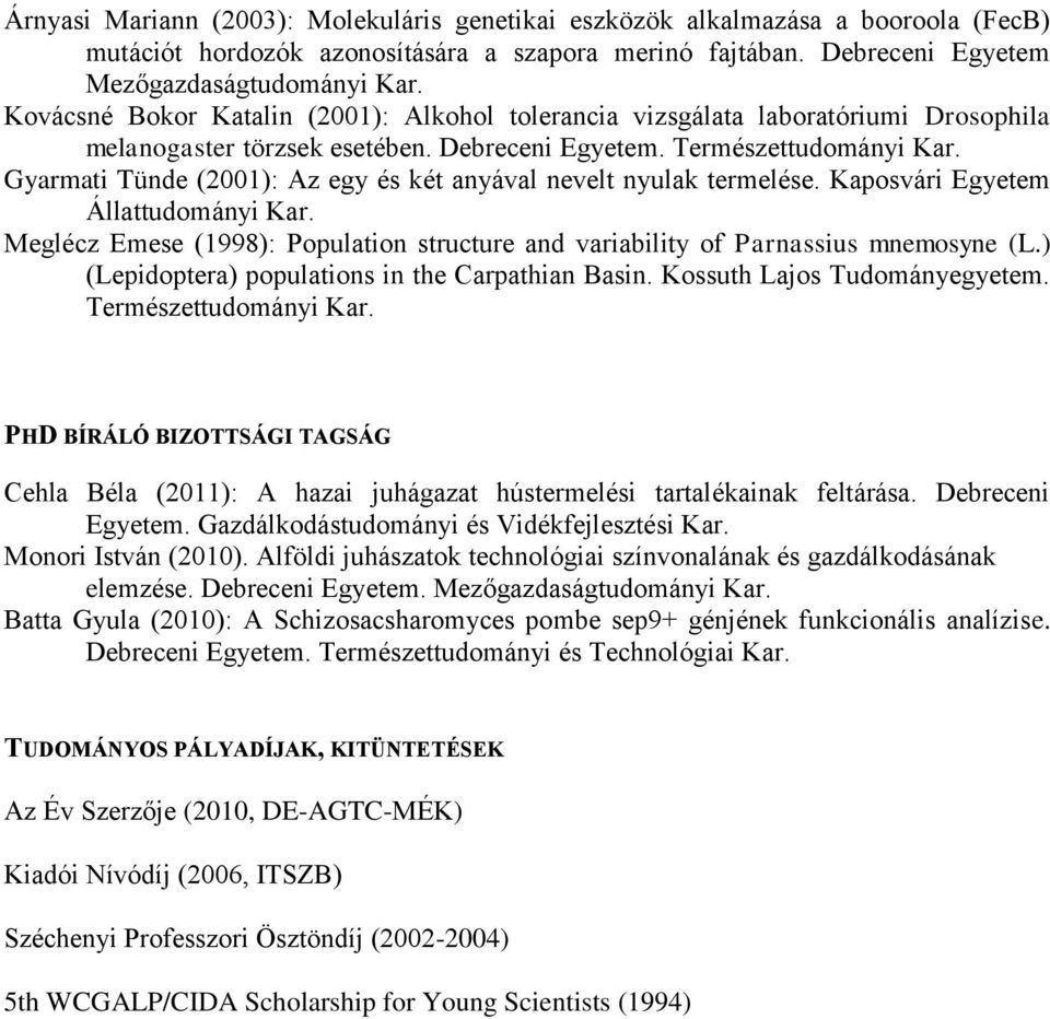 Gyarmati Tünde (2001): Az egy és két anyával nevelt nyulak termelése. Kaposvári Egyetem Állattudományi Kar. Meglécz Emese (1998): Population structure and variability of Parnassius mnemosyne (L.