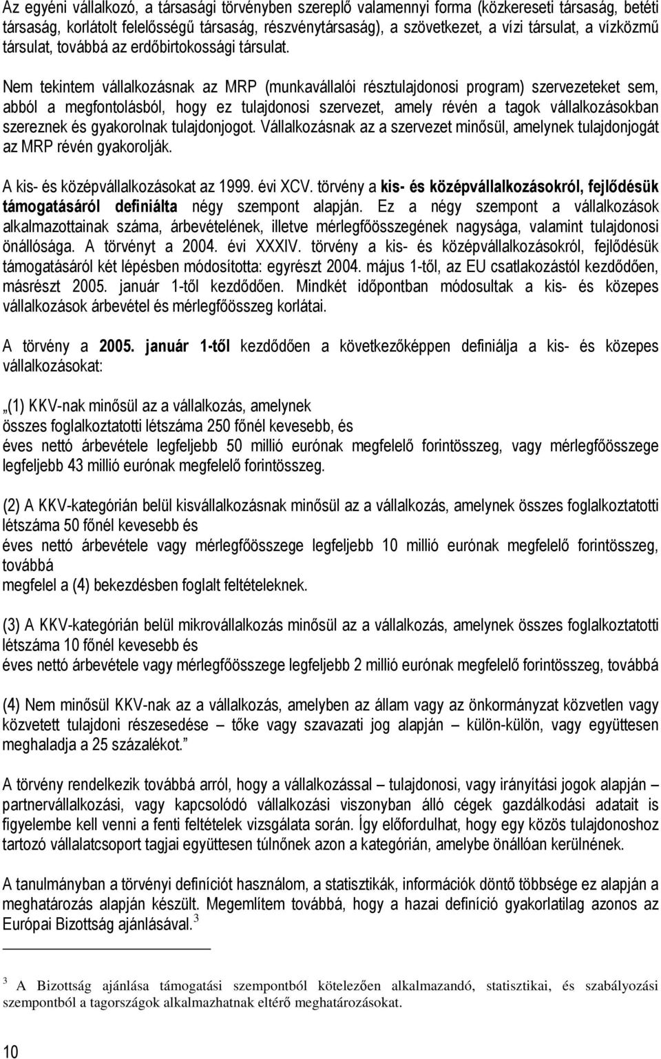 Nem tekintem vállalkozásnak az MRP (munkavállalói résztulajdonosi program) szervezeteket sem, abból a megfontolásból, hogy ez tulajdonosi szervezet, amely révén a tagok vállalkozásokban szereznek és