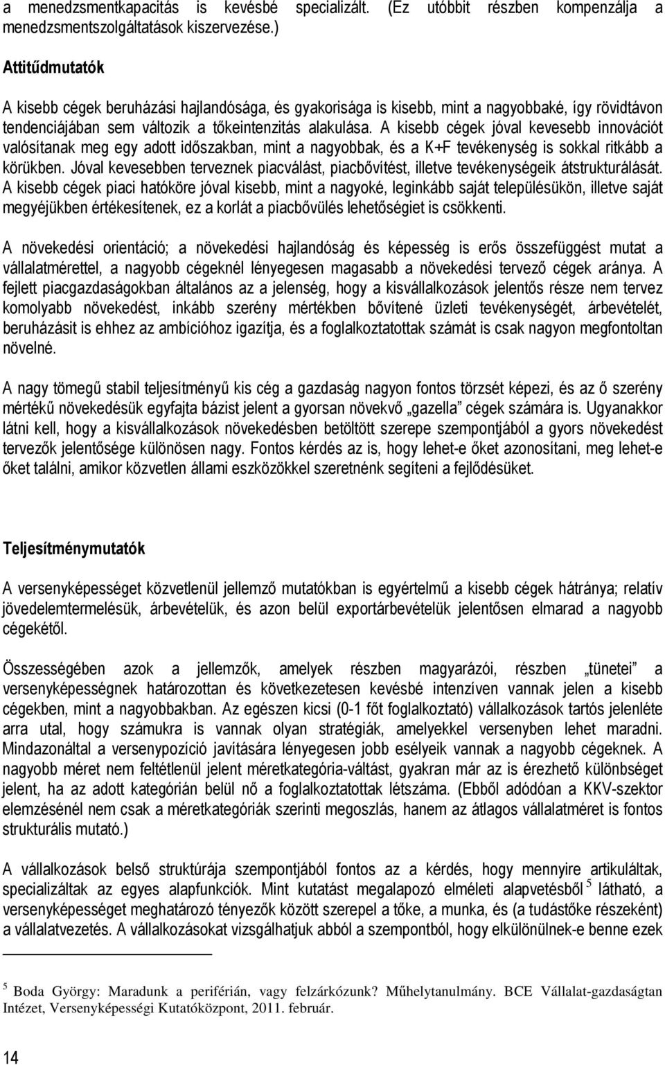 A kisebb cégek jóval kevesebb innovációt valósítanak meg egy adott idıszakban, mint a nagyobbak, és a K+F tevékenység is sokkal ritkább a körükben.