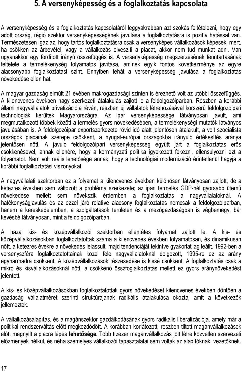 Természetesen igaz az, hogy tartós foglalkoztatásra csak a versenyképes vállalkozások képesek, mert, ha csökken az árbevétel, vagy a vállalkozás elveszíti a piacát, akkor nem tud munkát adni.