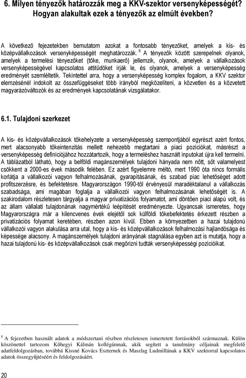 8 A tényezık között szerepelnek olyanok, amelyek a termelési tényezıket (tıke, munkaerı) jellemzik, olyanok, amelyek a vállalkozások versenyképességével kapcsolatos attitődöket írják le, és olyanok,