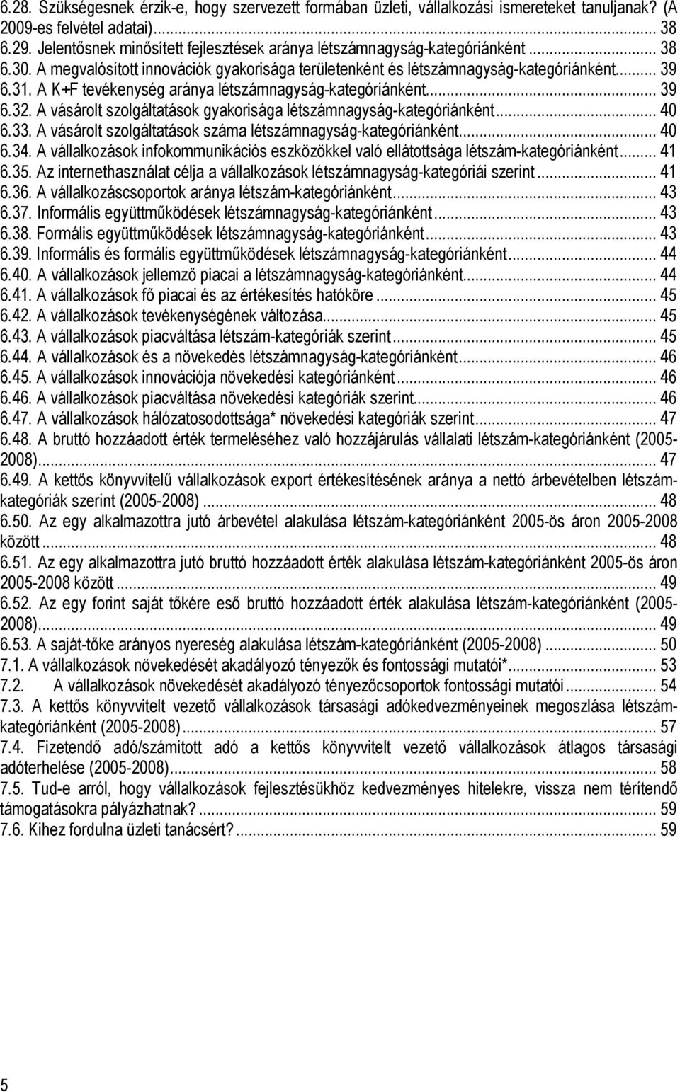 A K+F tevékenység aránya létszámnagyság-kategóriánként... 39 6.32. A vásárolt szolgáltatások gyakorisága létszámnagyság-kategóriánként... 40 6.33.