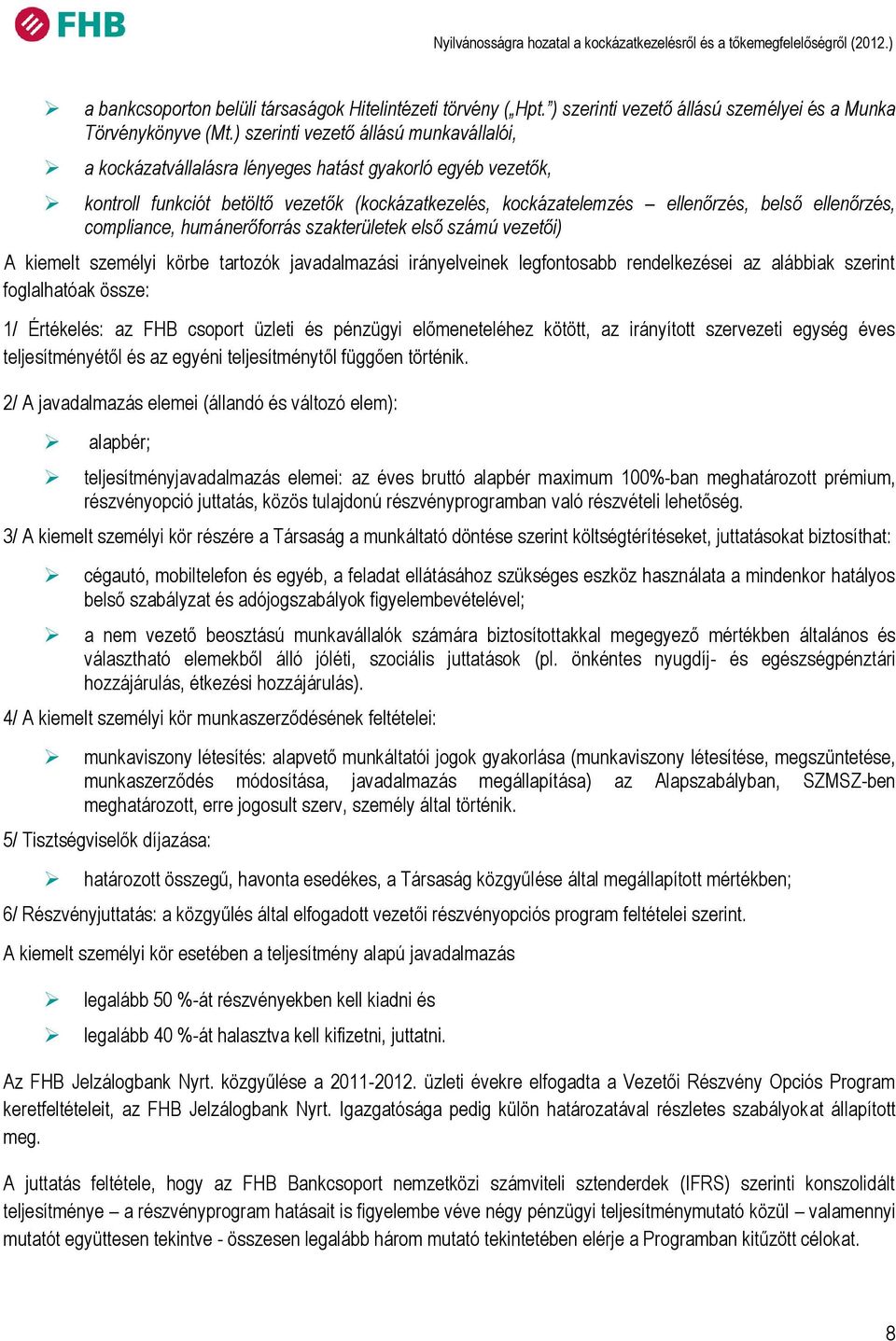 compliance, humánerőforrás szakterületek első számú vezetői) A kiemelt személyi körbe tartozók javadalmazási irányelveinek legfontosabb rendelkezései az alábbiak szerint foglalhatóak össze: 1/