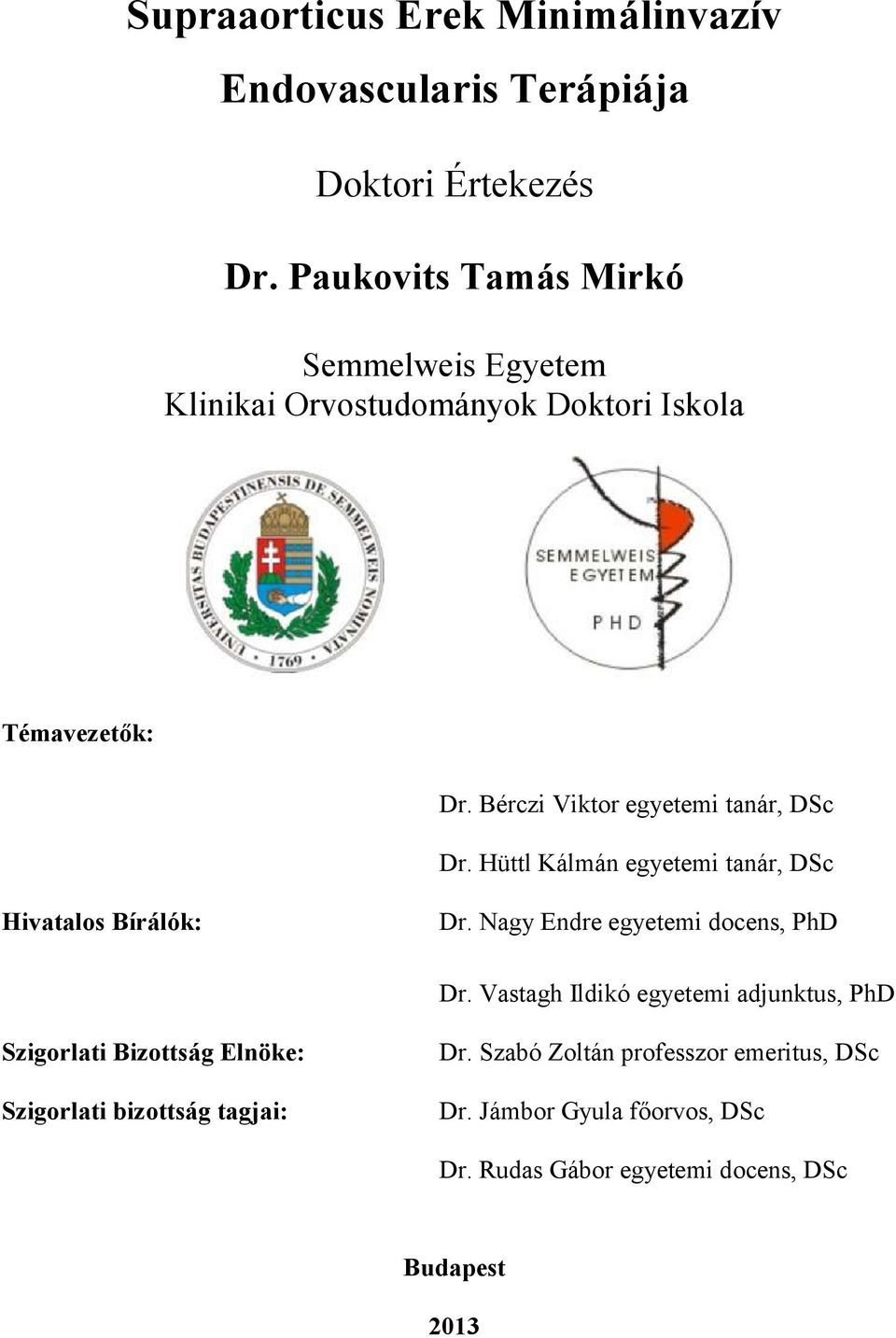 Bérczi Viktor egyetemi tanár, DSc Dr. Hüttl Kálmán egyetemi tanár, DSc Hivatalos Bírálók: Dr. Nagy Endre egyetemi docens, PhD Dr.