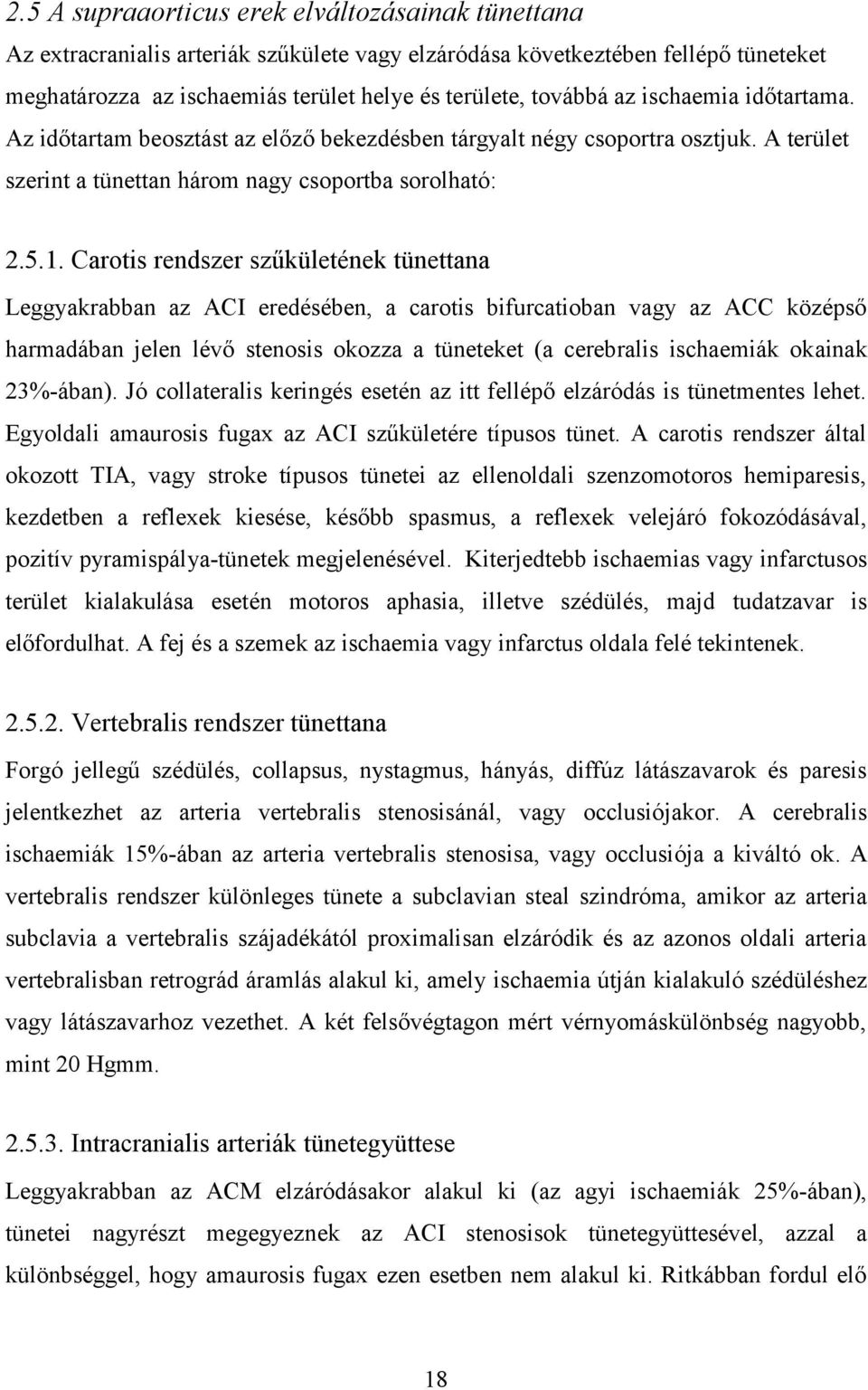 Carotis rendszer szűkületének tünettana Leggyakrabban az ACI eredésében, a carotis bifurcatioban vagy az ACC középső harmadában jelen lévő stenosis okozza a tüneteket (a cerebralis ischaemiák okainak