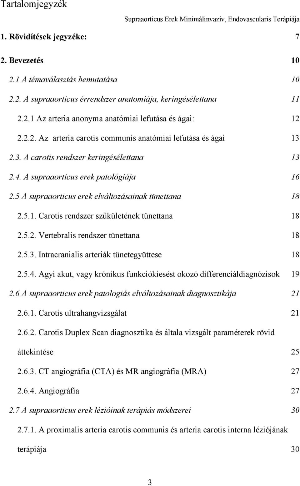 A supraaorticus erek patológiája 16 2.5 A supraaorticus erek elváltozásainak tünettana 18 2.5.1. Carotis rendszer szűkületének tünettana 18 2.5.2. Vertebralis rendszer tünettana 18 2.5.3.