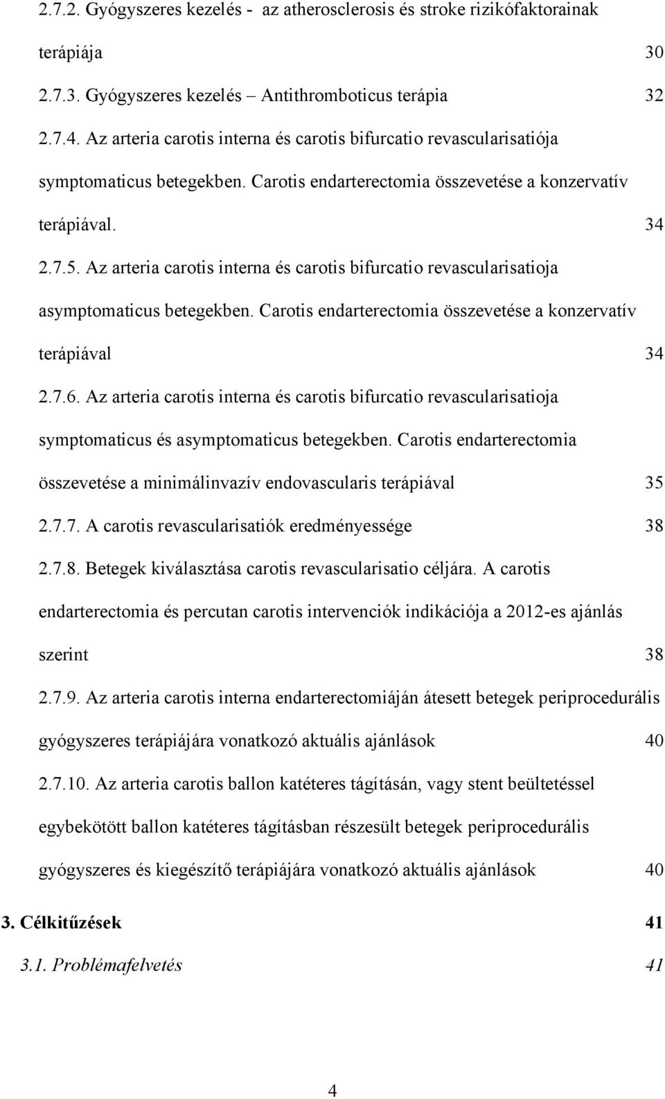 Az arteria carotis interna és carotis bifurcatio revascularisatioja asymptomaticus betegekben. Carotis endarterectomia összevetése a konzervatív terápiával 34 2.7.6.