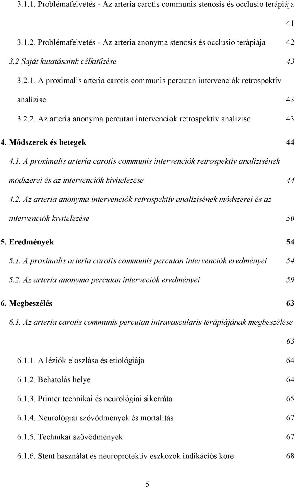 Módszerek és betegek 44 4.1. A proximalis arteria carotis communis intervenciók retrospektív analízisének módszerei és az intervenciók kivitelezése 44 4.2.