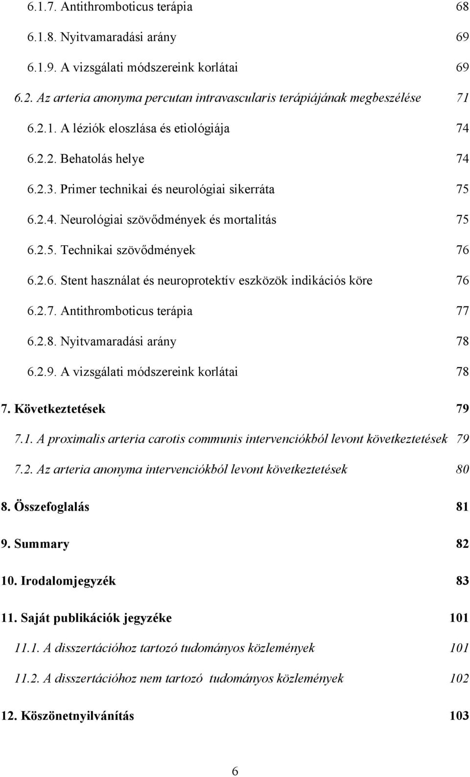 2.7. Antithromboticus terápia 77 6.2.8. Nyitvamaradási arány 78 6.2.9. A vizsgálati módszereink korlátai 78 7. Következtetések 79 7.1.