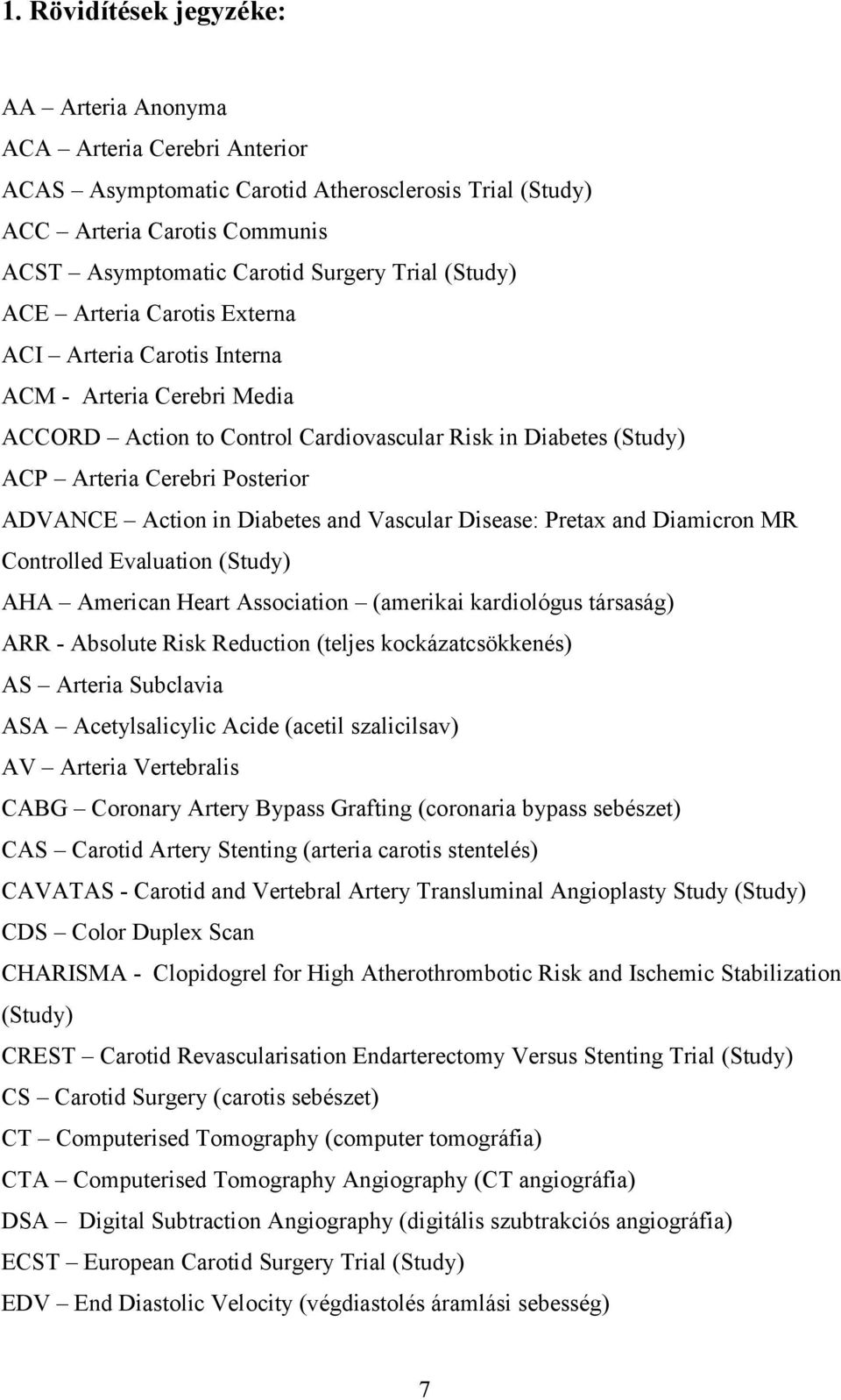 Action in Diabetes and Vascular Disease: Pretax and Diamicron MR Controlled Evaluation (Study) AHA American Heart Association (amerikai kardiológus társaság) ARR - Absolute Risk Reduction (teljes