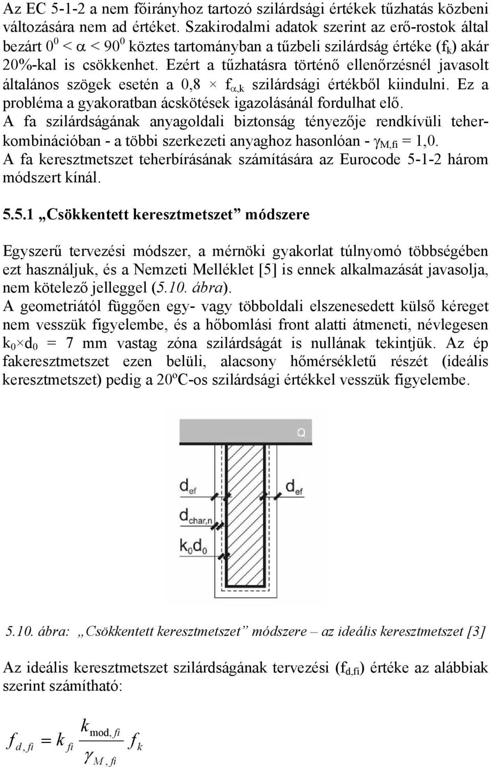 Ezért a tűzhatásra történő ellenőrzésnél javasolt általános szögek esetén a 0,8 f α,k szilárdsági értékből kiindulni. Ez a probléma a gyakoratban ácskötések igazolásánál fordulhat elő.