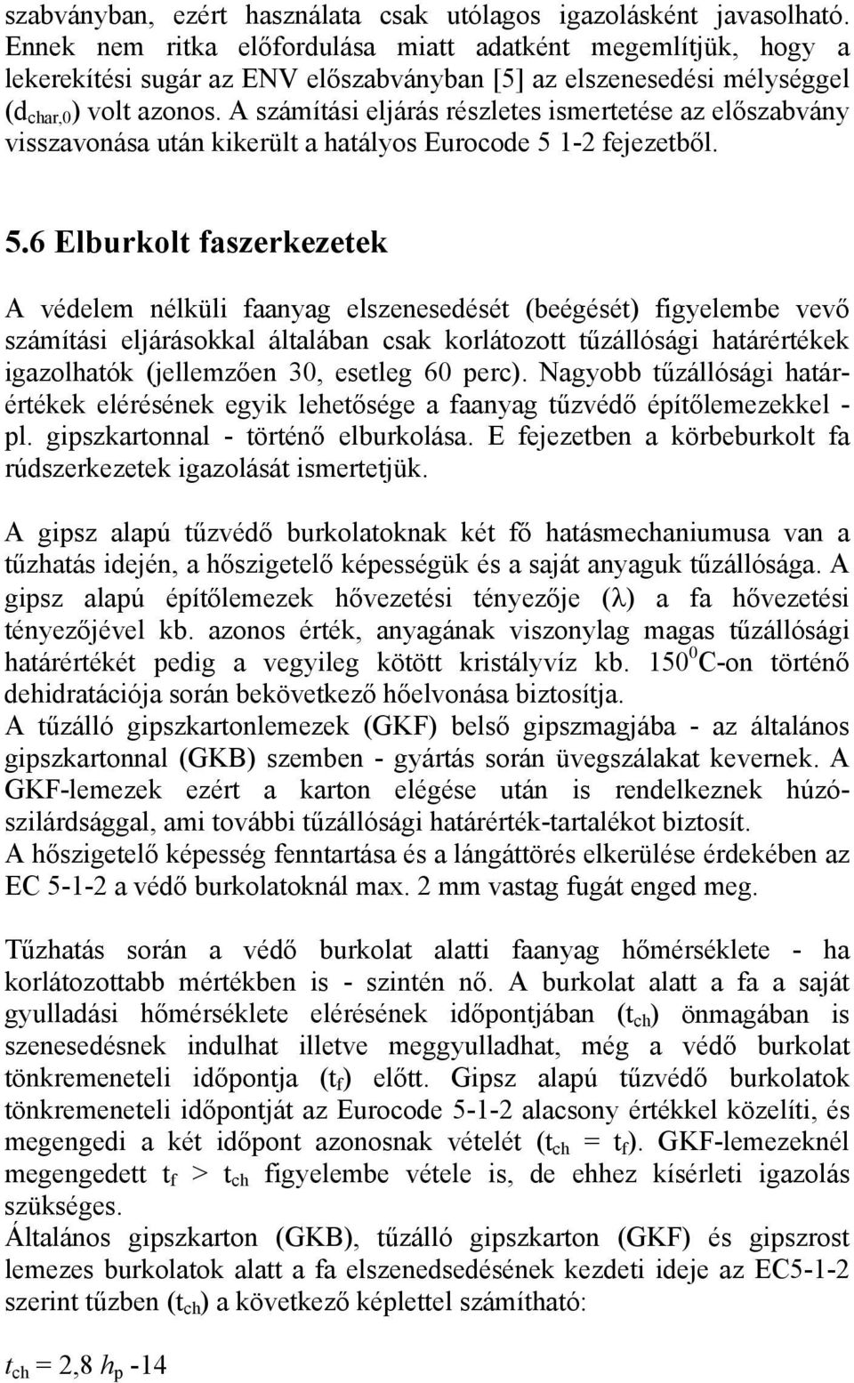 A számítási eljárás részletes ismertetése az előszabvány visszavonása után kikerült a hatályos Eurocode 5 