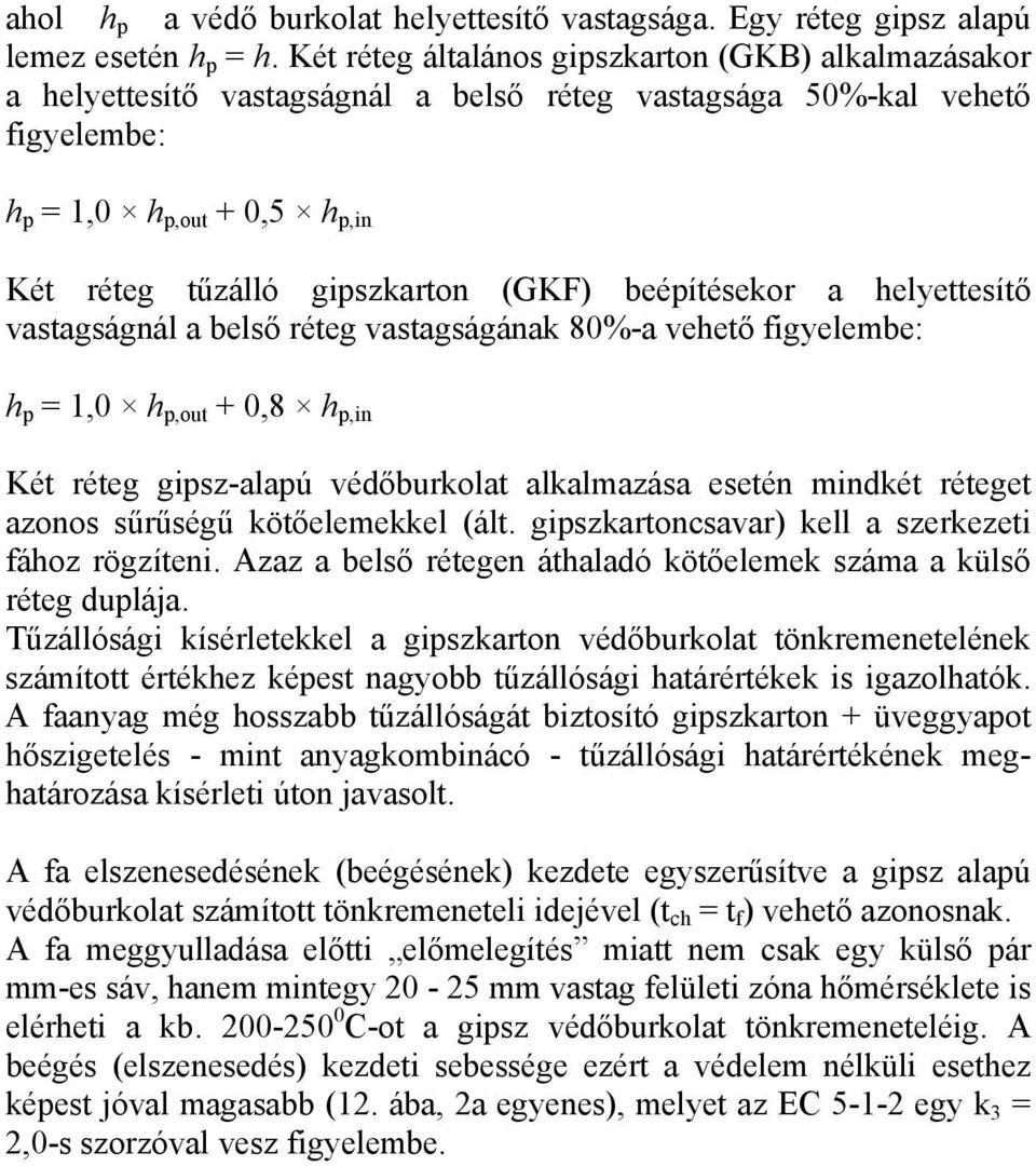 beépítésekor a helyettesítő vastagságnál a belső réteg vastagságának 80%-a vehető figyelembe: h p = 1,0 h p,out + 0,8 h p,in Két réteg gipsz-alapú védőburkolat alkalmazása esetén mindkét réteget