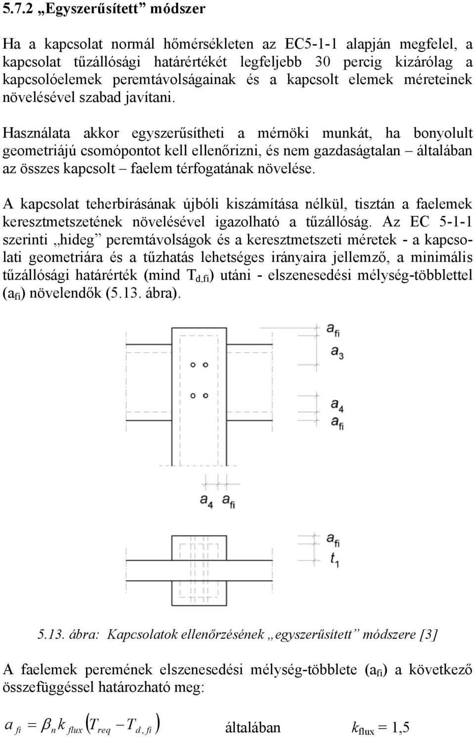 Használata akkor egyszerűsítheti a mérnöki munkát, ha bonyolult geometriájú csomópontot kell ellenőrizni, és nem gazdaságtalan általában az összes kapcsolt faelem térfogatának növelése.