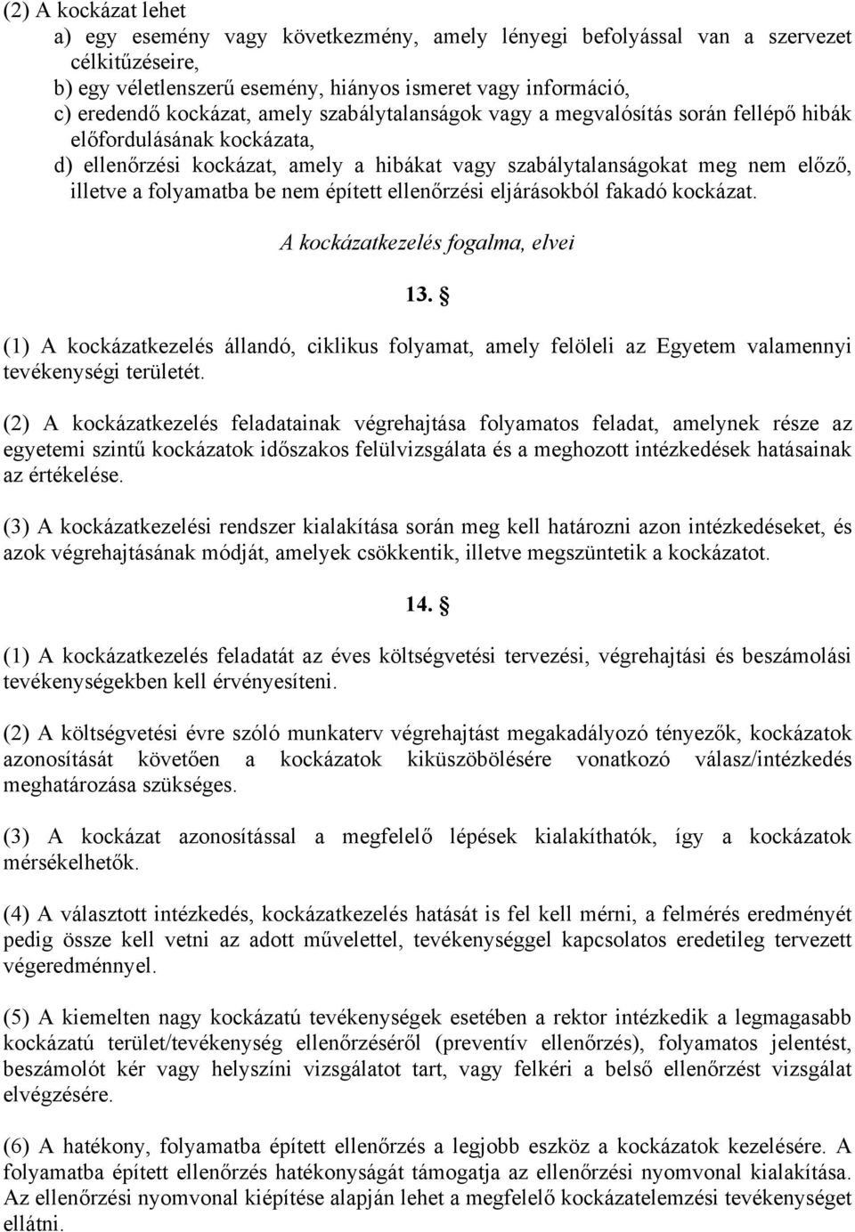 épített ellenőrzési eljárásokból fakadó kockázat. A kockázatkezelés fogalma, elvei 13. (1) A kockázatkezelés állandó, ciklikus folyamat, amely felöleli az Egyetem valamennyi tevékenységi területét.