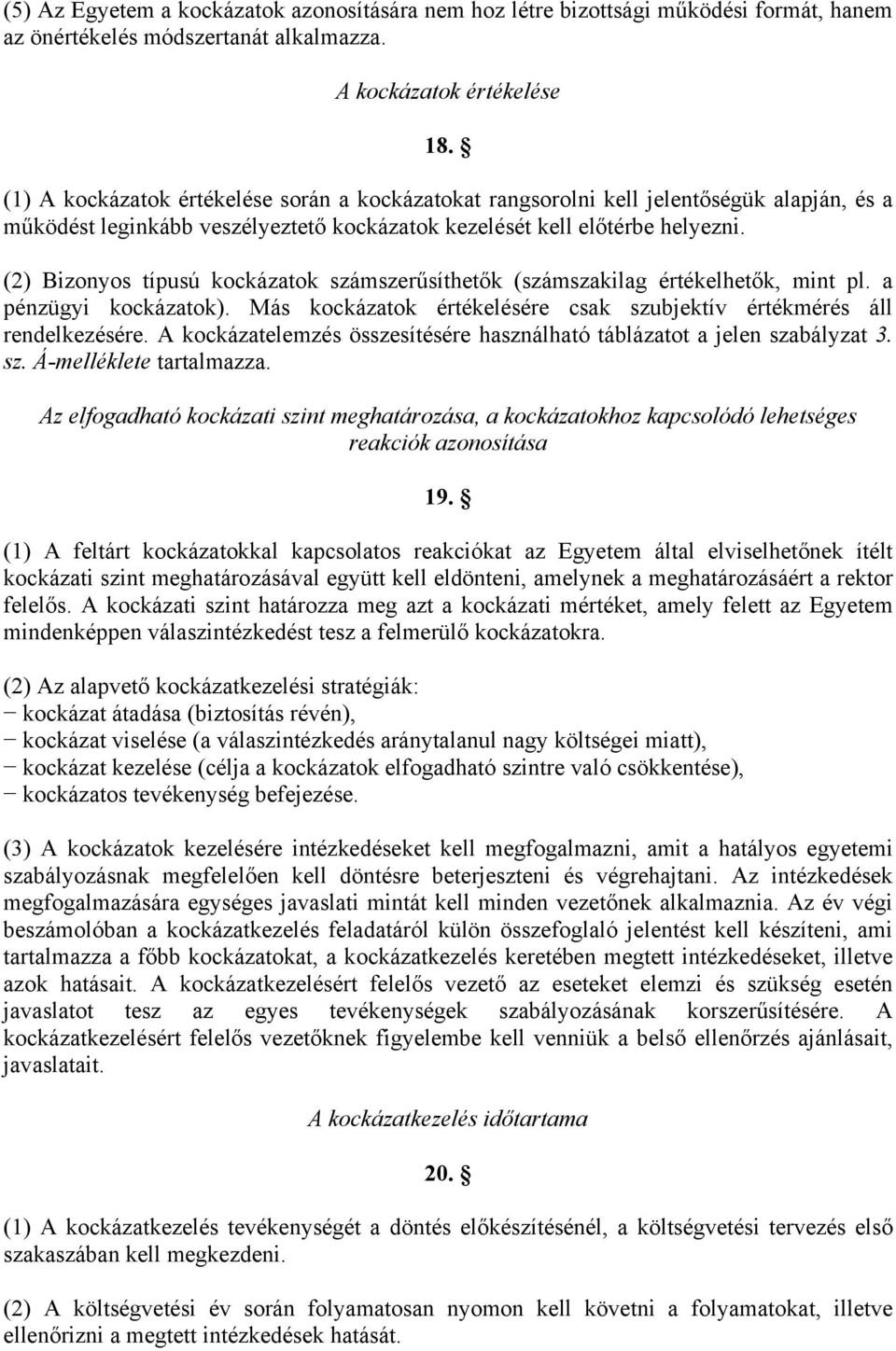 (2) Bizonyos típusú kockázatok számszerűsíthetők (számszakilag értékelhetők, mint pl. a pénzügyi kockázatok). Más kockázatok értékelésére csak szubjektív értékmérés áll rendelkezésére.