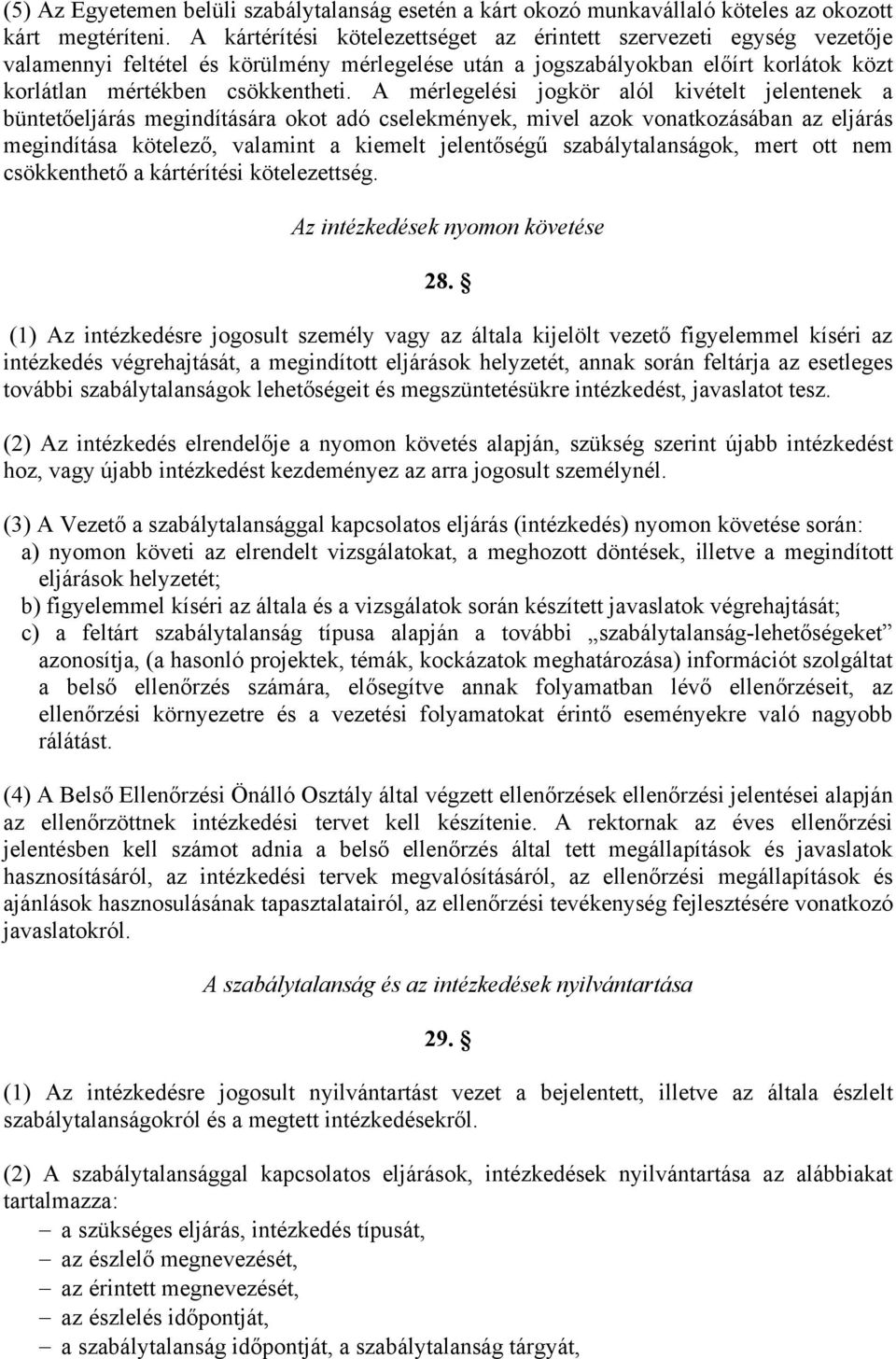 A mérlegelési jogkör alól kivételt jelentenek a büntetőeljárás megindítására okot adó cselekmények, mivel azok vonatkozásában az eljárás megindítása kötelező, valamint a kiemelt jelentőségű