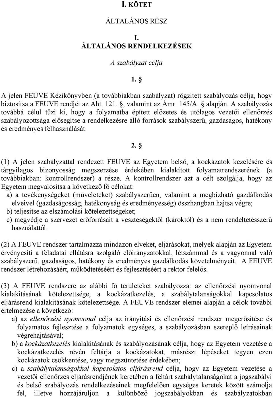 A szabályozás továbbá célul tűzi ki, hogy a folyamatba épített előzetes és utólagos vezetői ellenőrzés szabályozottsága elősegítse a rendelkezésre álló források szabályszerű, gazdaságos, hatékony és