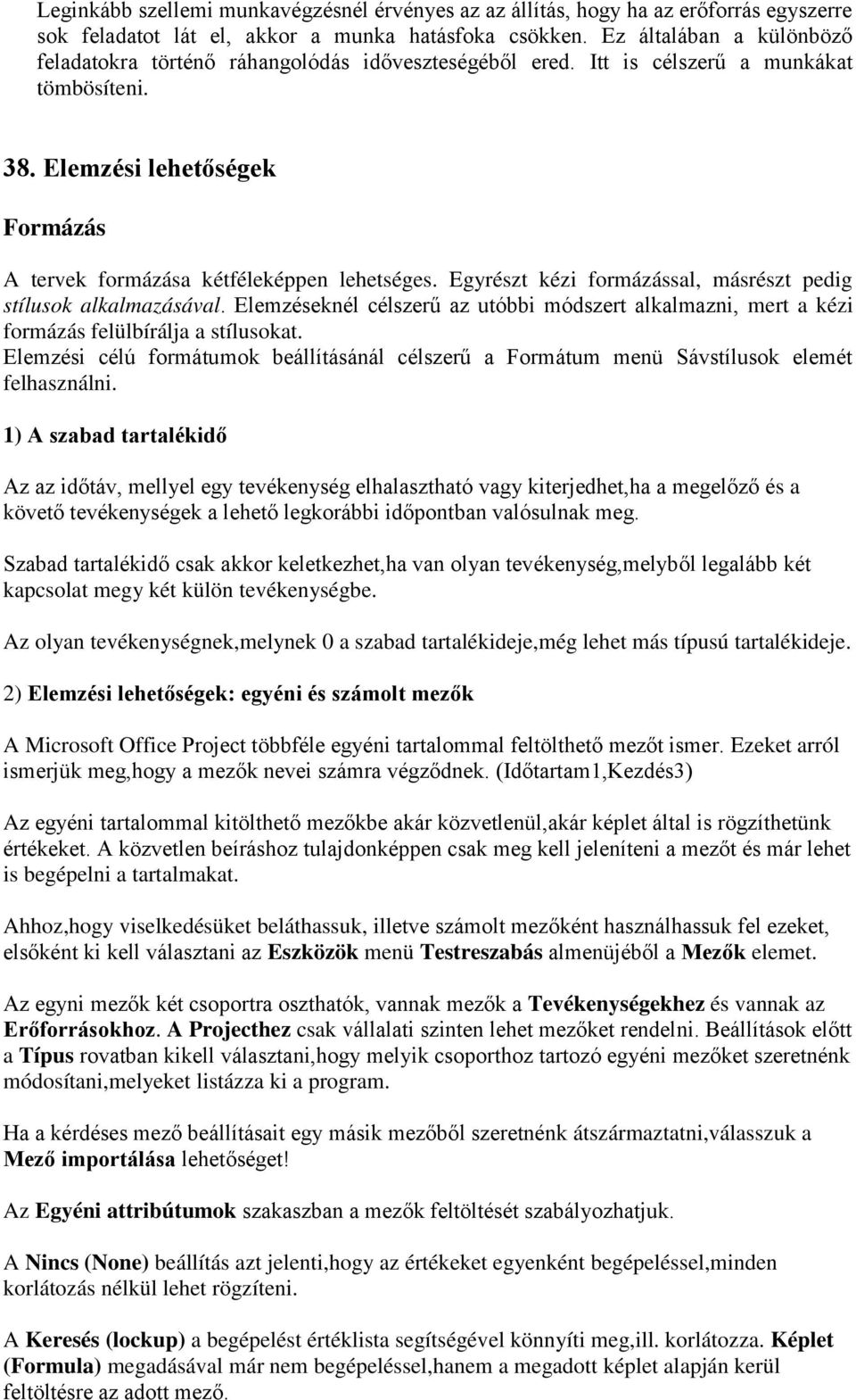 Egyrészt kézi formázással, másrészt pedig stílusok alkalmazásával. Elemzéseknél célszerű az utóbbi módszert alkalmazni, mert a kézi formázás felülbírálja a stílusokat.