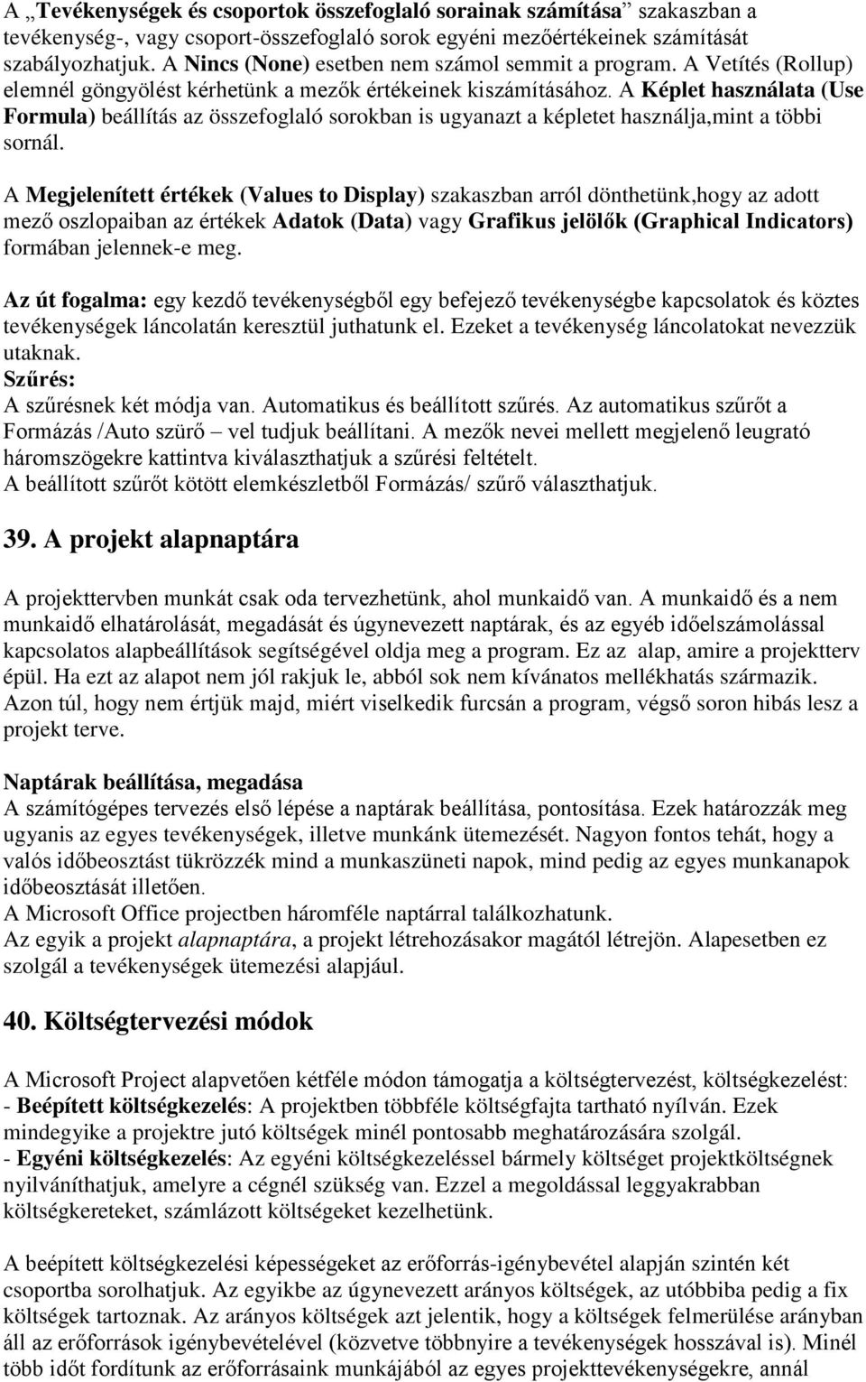 A Képlet használata (Use Formula) beállítás az összefoglaló sorokban is ugyanazt a képletet használja,mint a többi sornál.