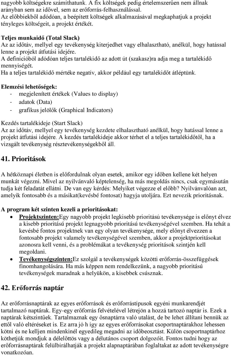 Teljes munkaidő (Total Slack) Az az időtáv, mellyel egy tevékenység kiterjedhet vagy elhalasztható, anélkül, hogy hatással lenne a projekt átfutási idejére.