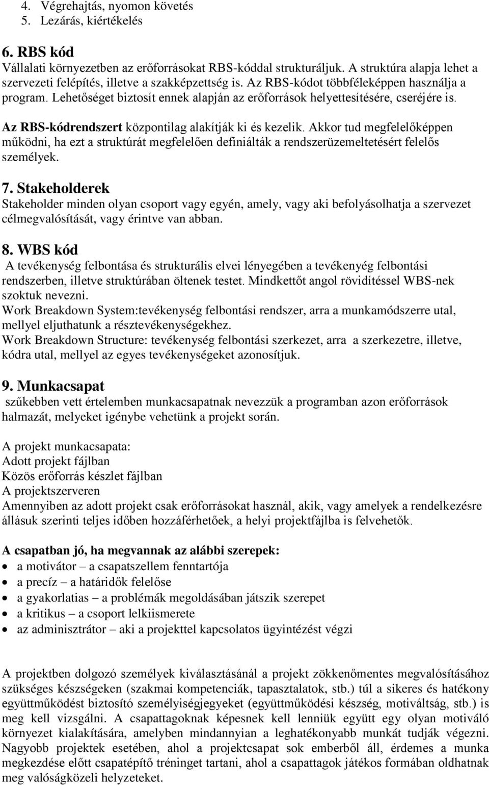 Lehetőséget biztosít ennek alapján az erőforrások helyettesítésére, cseréjére is. Az RBS-kódrendszert központilag alakítják ki és kezelik.