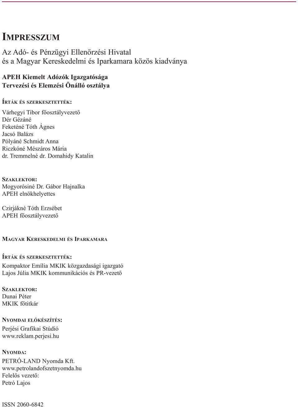 Gábor Hajnalka APEH elnökhelyettes Czirjákné Tóth Erzsébet APEH főosztályvezető MAGYAR KERESKEDELMI ÉS IPARKAMARA ÍRTÁK ÉS SZERKESZTETTÉK: Kompaktor Emília MKIK közgazdasági igazgató Lajos Júlia MKIK