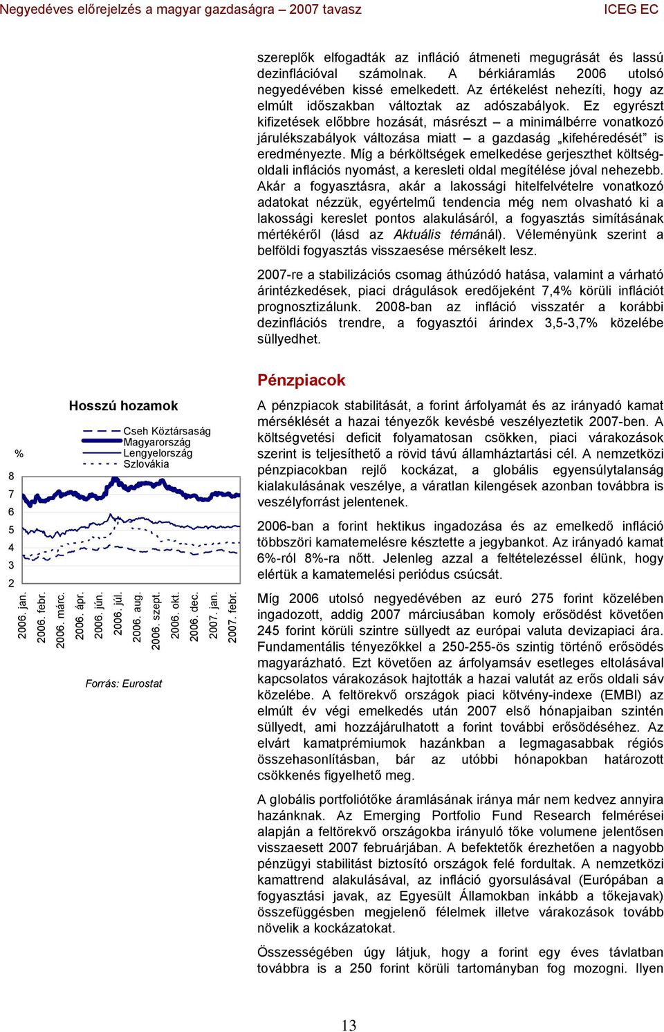 Ez egyrészt kifizetések előbbre hozását, másrészt a minimálbérre vonatkozó járulékszabályok változása miatt a gazdaság kifehéredését is eredményezte.