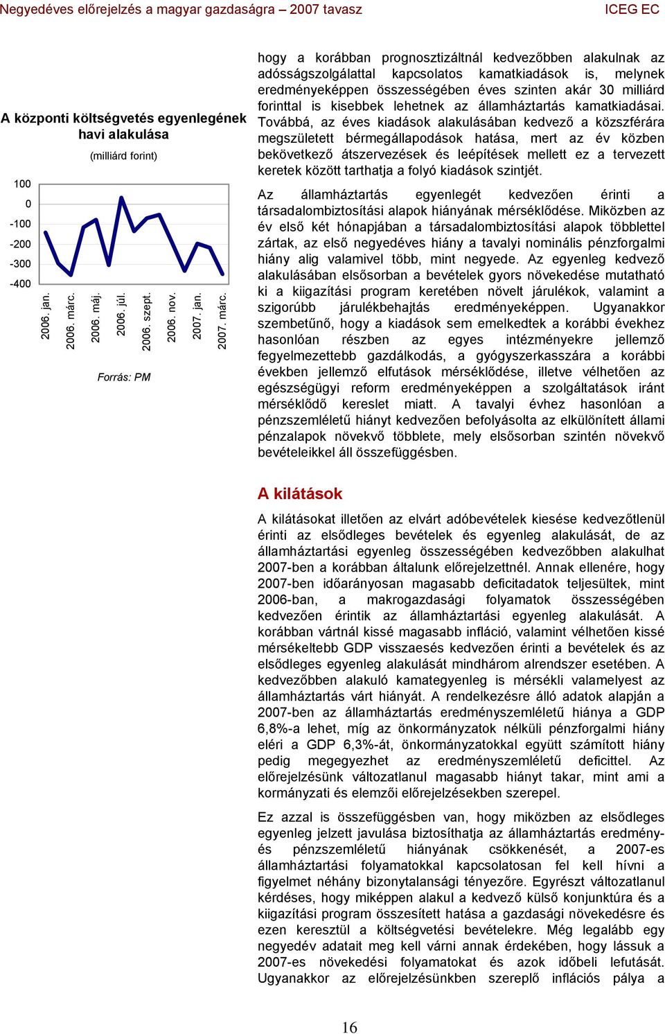 hogy a korábban prognosztizáltnál kedvezőbben alakulnak az adósságszolgálattal kapcsolatos kamatkiadások is, melynek eredményeképpen összességében éves szinten akár 3 milliárd forinttal is kisebbek