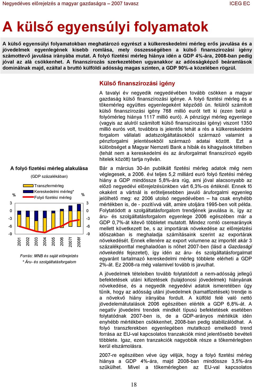 A finanszírozás szerkezetében ugyanakkor az adósságképző beáramlások dominálnak majd, ezáltal a bruttó külföldi adósság magas szinten, a GDP 9-a közelében rögzül.