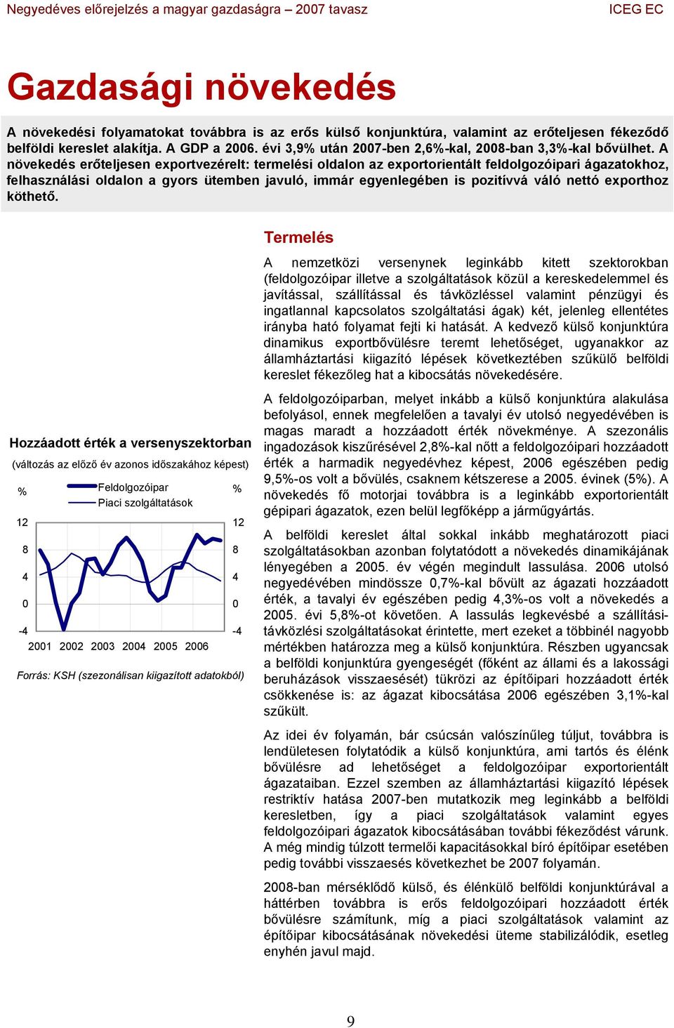 A növekedés erőteljesen exportvezérelt: termelési oldalon az exportorientált feldolgozóipari ágazatokhoz, felhasználási oldalon a gyors ütemben javuló, immár egyenlegében is pozitívvá váló nettó