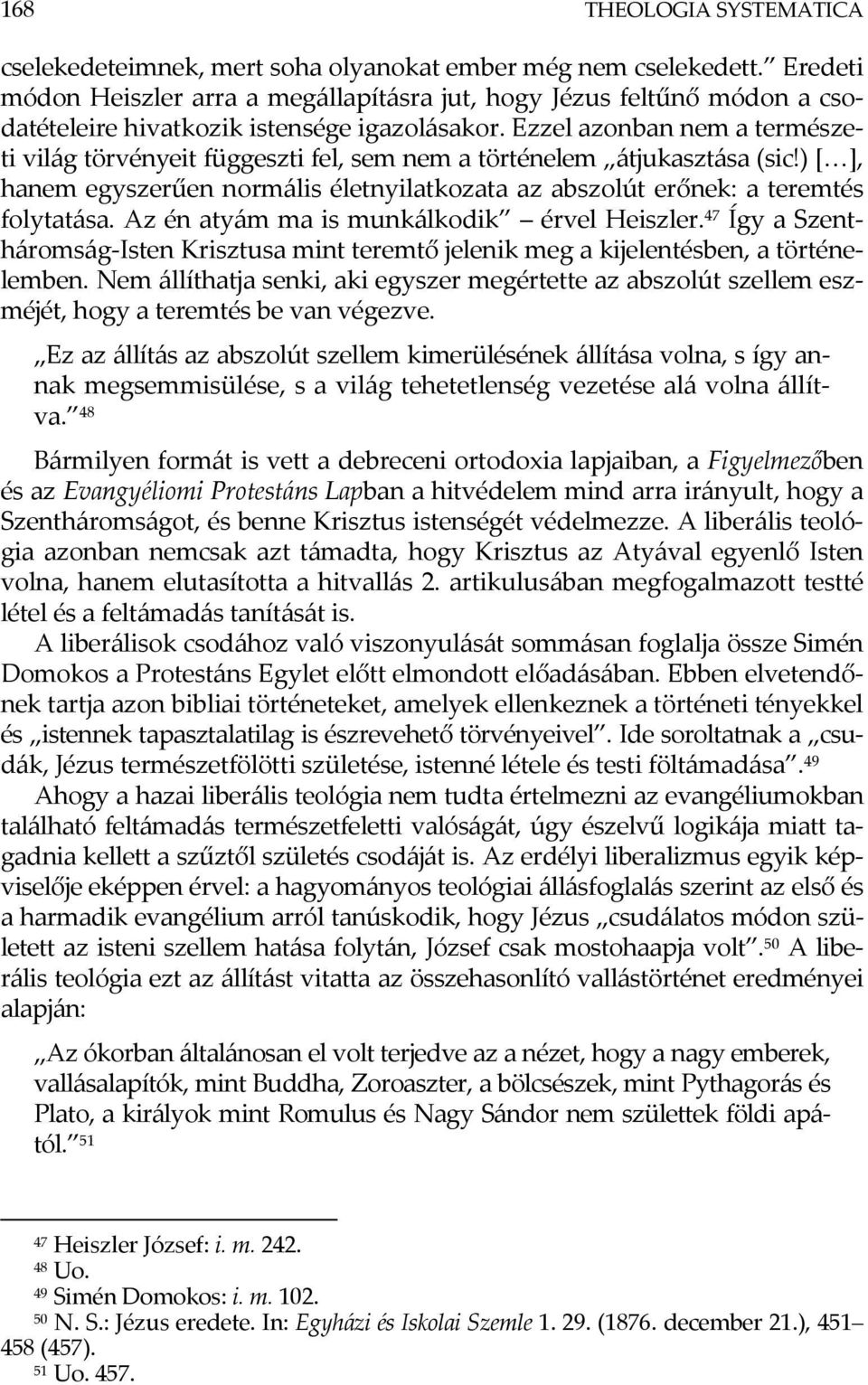 Ezzel azonban nem a természeti világ törvényeit függeszti fel, sem nem a történelem átjukasztása (sic!) [ ], hanem egyszerűen normális életnyilatkozata az abszolút erőnek: a teremtés folytatása.