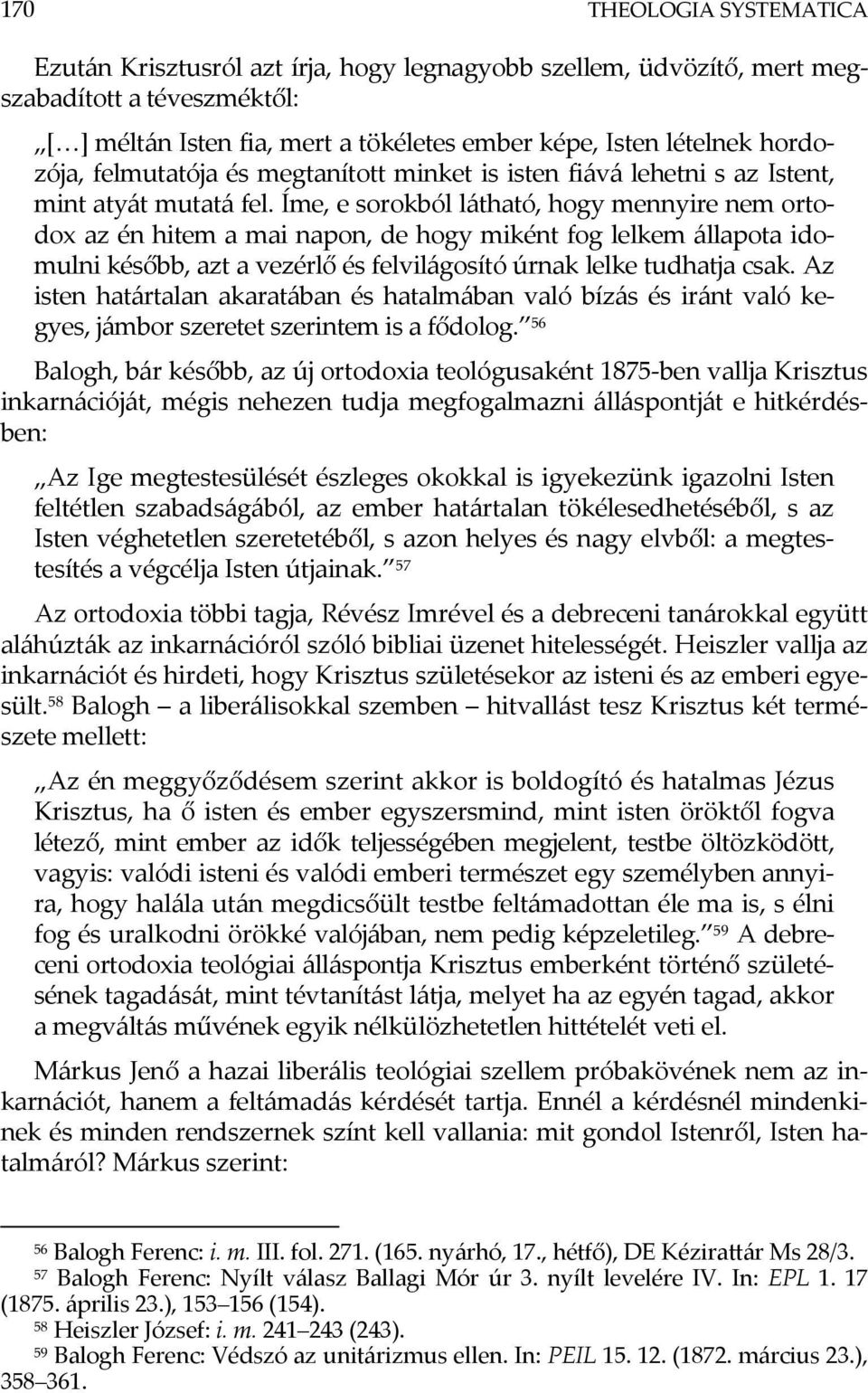 Íme, e sorokból látható, hogy mennyire nem ortodox az én hitem a mai napon, de hogy miként fog lelkem állapota idomulni később, azt a vezérlő és felvilágosító úrnak lelke tudhatja csak.