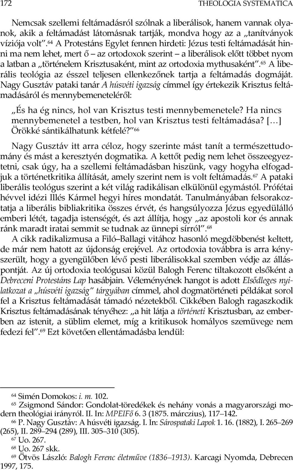 mythusaként. 65 A liberális teológia az ésszel teljesen ellenkezőnek tartja a feltámadás dogmáját.