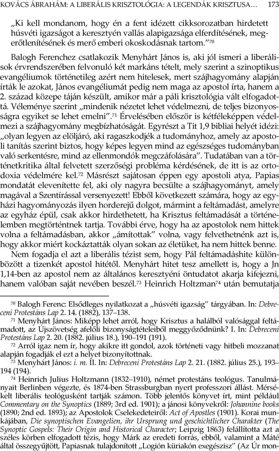 70 Balogh Ferenchez csatlakozik Menyhárt János is, aki jól ismeri a liberálisok érvrendszerében felvonuló két markáns tételt, mely szerint a szinoptikus evangéliumok történetileg azért nem hitelesek,