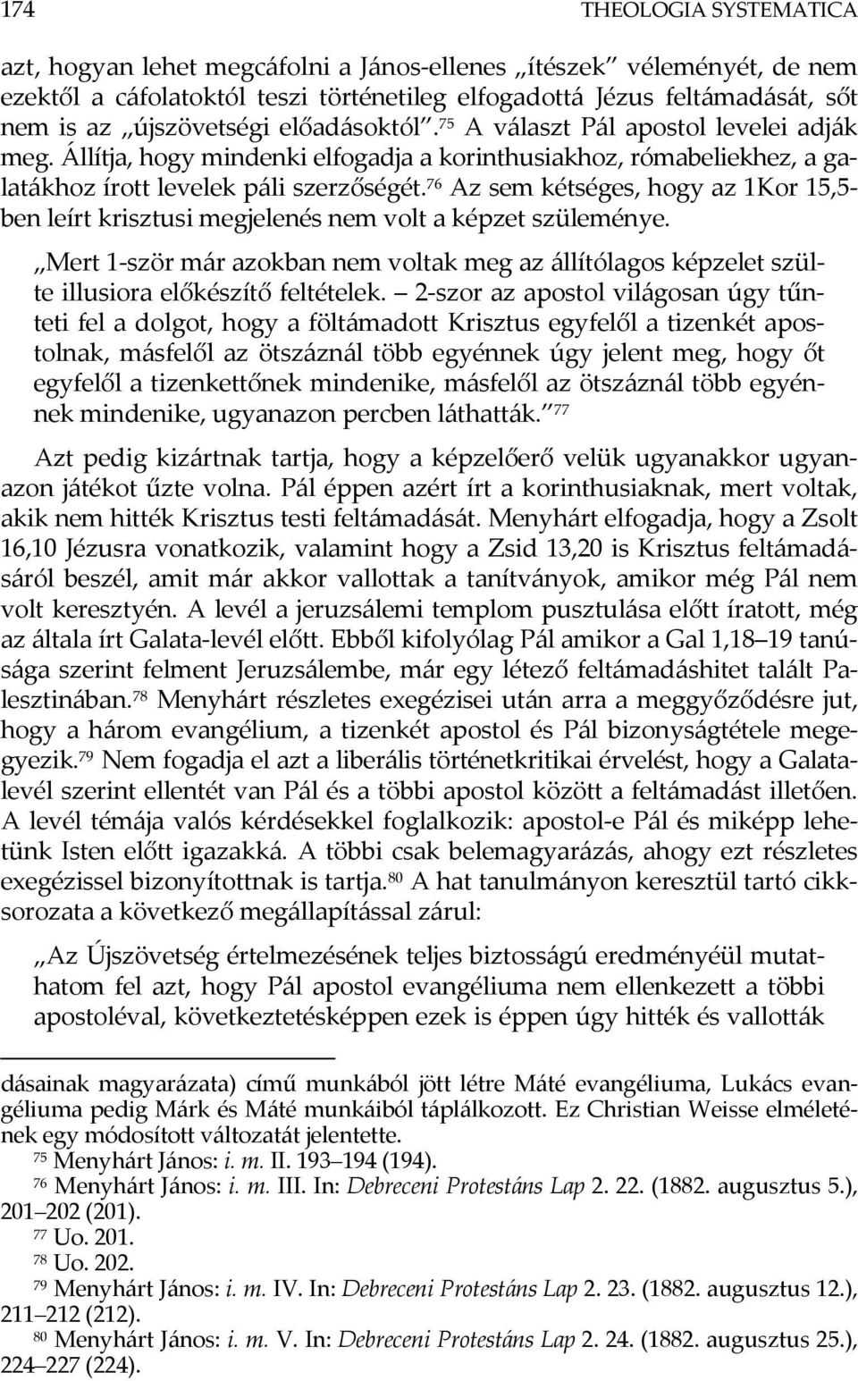 76 Az sem kétséges, hogy az 1Kor 15,5- ben leírt krisztusi megjelenés nem volt a képzet szüleménye.