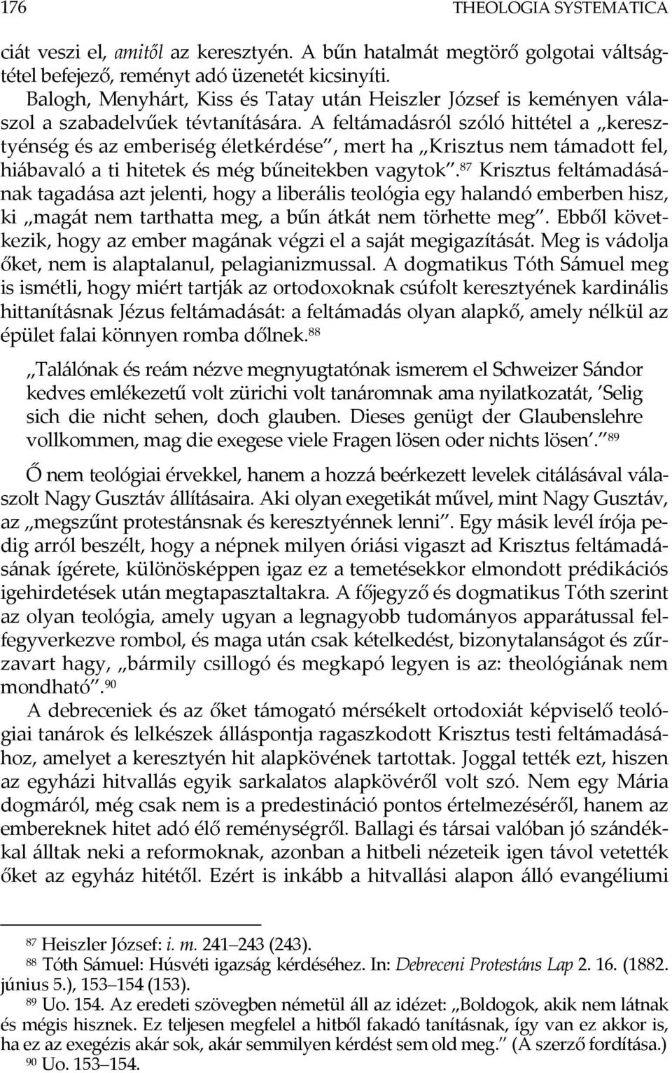 A feltámadásról szóló hittétel a keresztyénség és az emberiség életkérdése, mert ha Krisztus nem támadott fel, hiábavaló a ti hitetek és még bűneitekben vagytok.