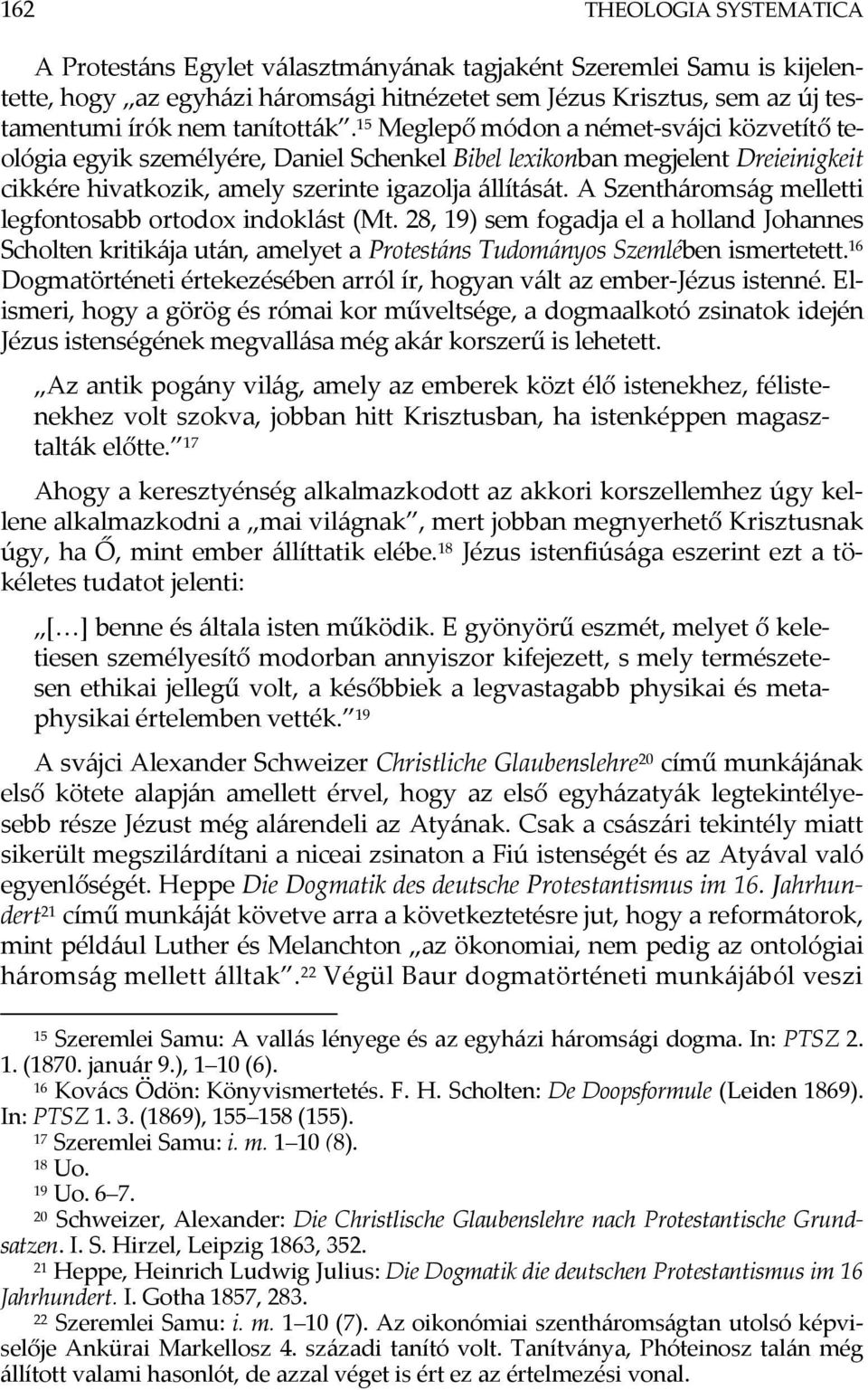 A Szentháromság melletti legfontosabb ortodox indoklást (Mt. 28, 19) sem fogadja el a holland Johannes Scholten kritikája után, amelyet a Protestáns Tudományos Szemlében ismertetett.