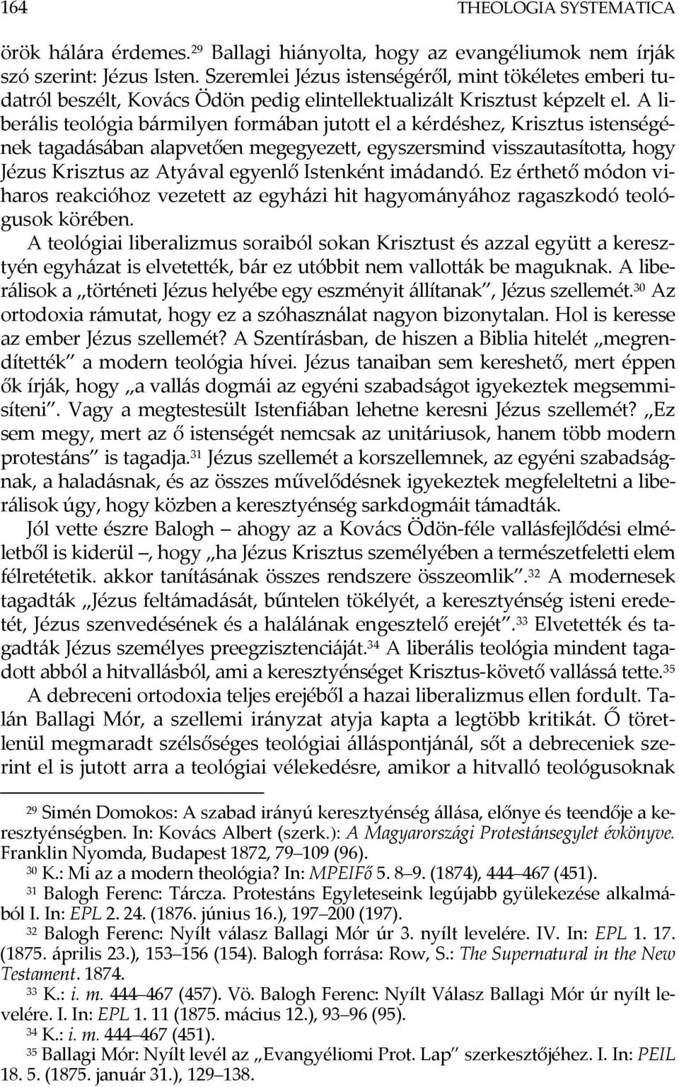 A liberális teológia bármilyen formában jutott el a kérdéshez, Krisztus istenségének tagadásában alapvetően megegyezett, egyszersmind visszautasította, hogy Jézus Krisztus az Atyával egyenlő