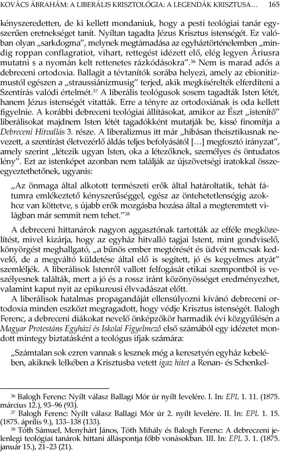 Ez valóban olyan sarkdogma, melynek megtámadása az egyháztörténelemben mindig roppan conflagratiot, vihart, rettegést idézett elő, elég legyen Áriusra mutatni s a nyomán kelt rettenetes rázkódásokra.