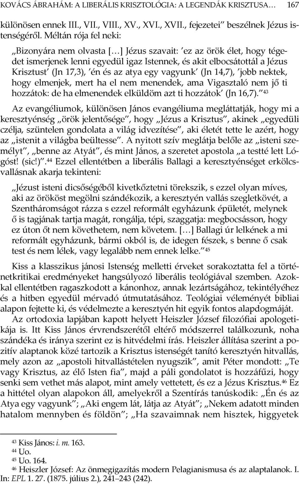 egy vagyunk (Jn 14,7), jobb nektek, hogy elmenjek, mert ha el nem menendek, ama Vigasztaló nem jő ti hozzátok: de ha elmenendek elküldöm azt ti hozzátok (Jn 16,7).