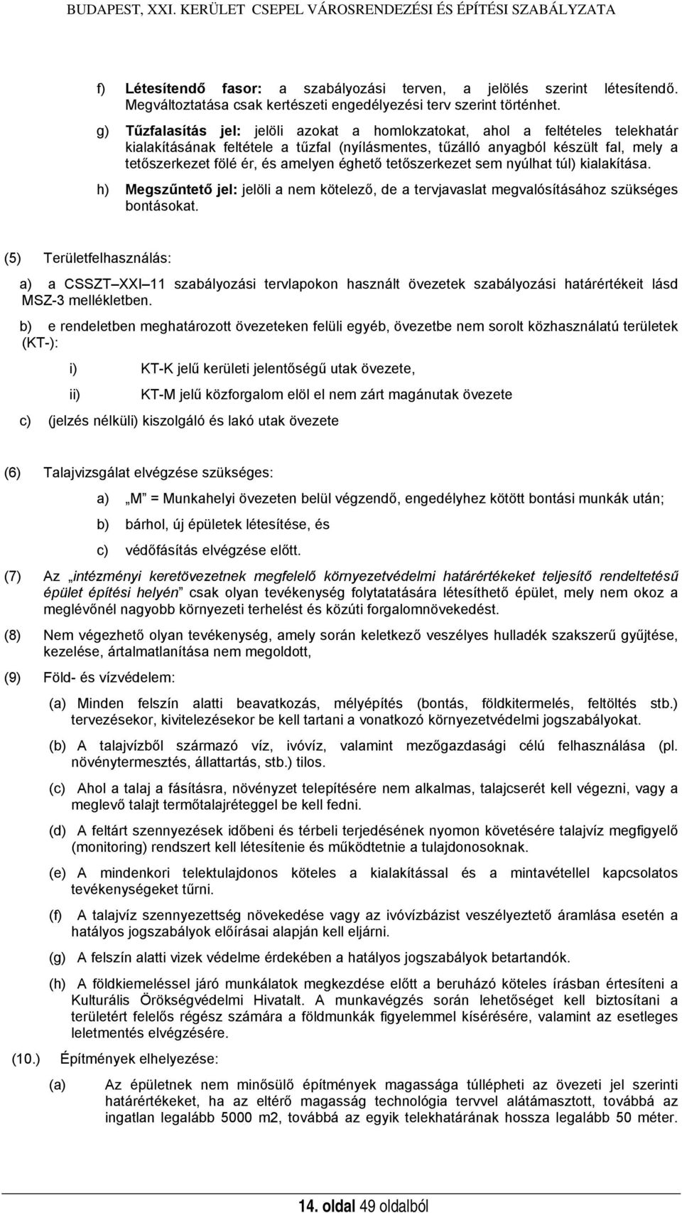 g) Tűzfalasítás jel: jelöli azokat a homlokzatokat, ahol a feltételes telekhatár kialakításának feltétele a tűzfal (nyílásmentes, tűzálló anyagból készült fal, mely a tetőszerkezet fölé ér, és