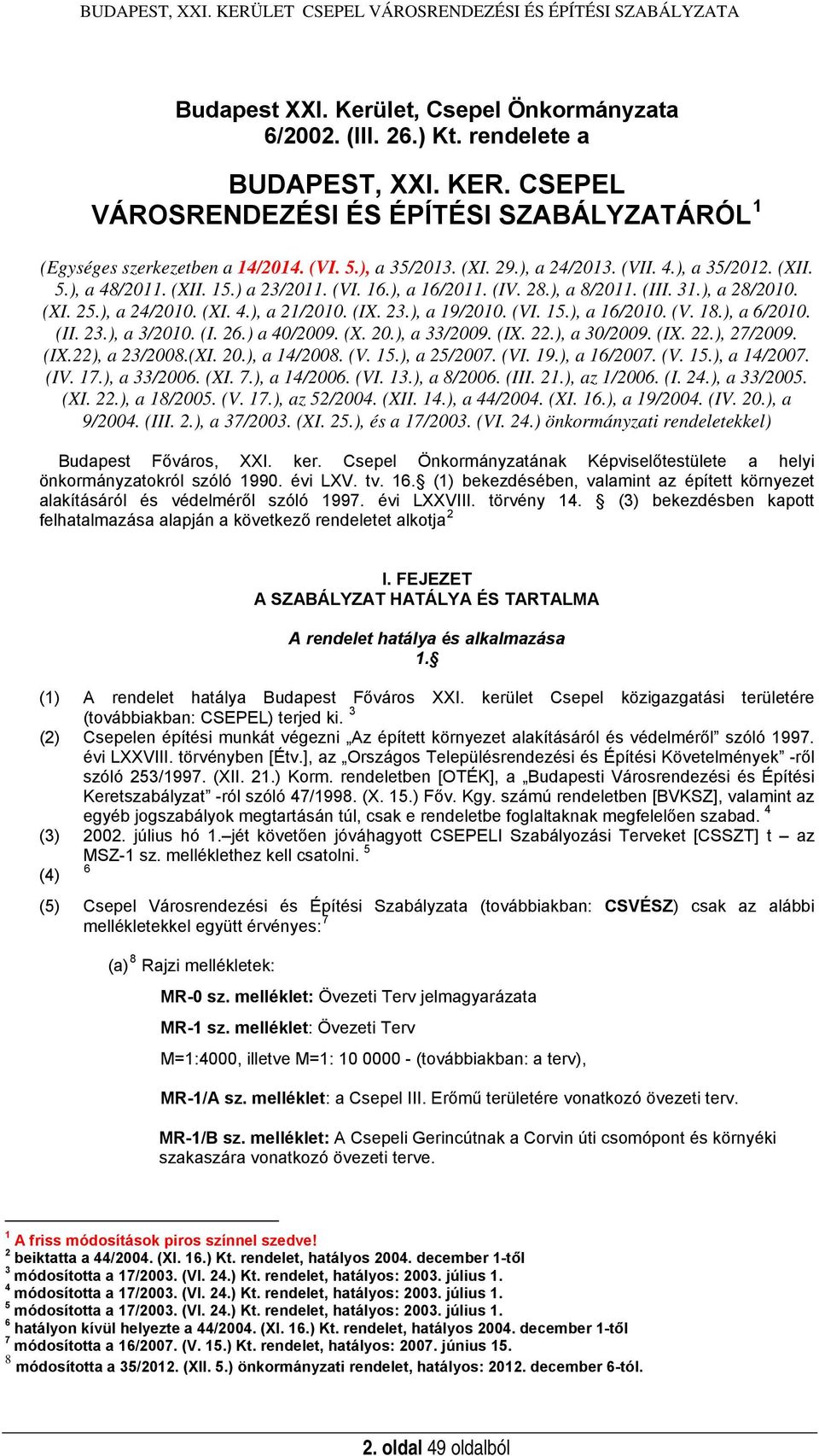 (XI. 4.), a 21/2010. (IX. 23.), a 19/2010. (VI. 15.), a 16/2010. (V. 18.), a 6/2010. (II. 23.), a 3/2010. (I. 26.) a 40/2009. (X. 20.), a 33/2009. (IX. 22.), a 30/2009. (IX. 22.), 27/2009. (IX.22), a 23/2008.