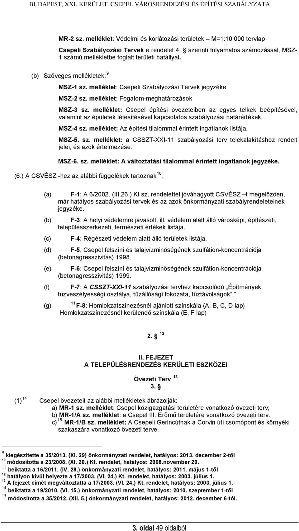 melléklet: Fogalom-meghatározások MSZ-3 sz. melléklet: Csepel építési övezeteiben az egyes telkek beépítésével, valamint az épületek létesítésével kapcsolatos szabályozási határértékek. MSZ-4 sz.