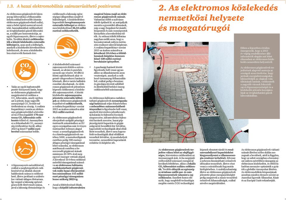 és mozgatórugói Az elektromos gépjárművek károsanyag-kibocsátása a felhasználás helyén sokkal kedvezőbb (tisztán elektromos gépjárműveknél nulla), mint a belső égésű motorral szerelteké,