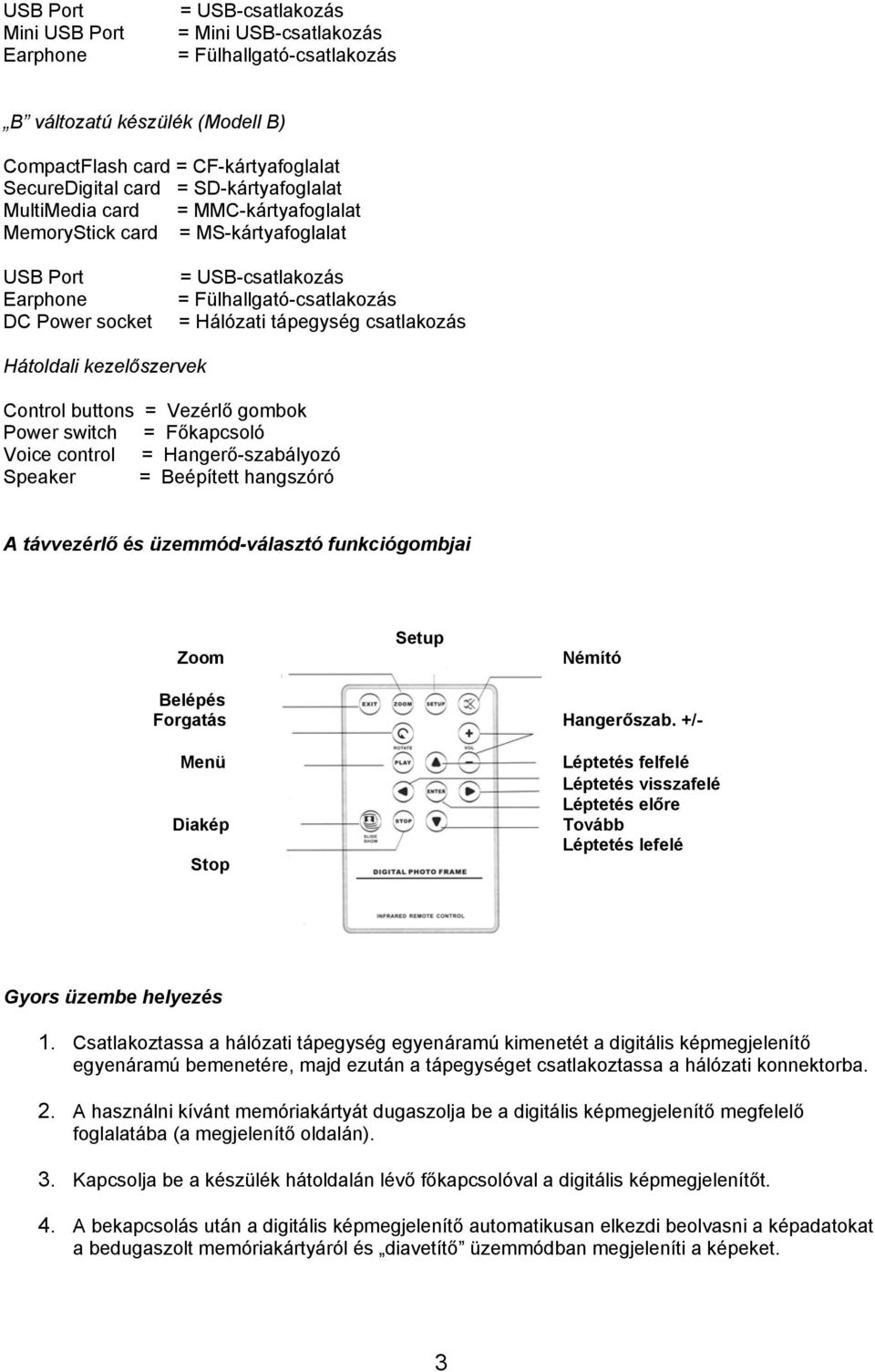 csatlakozás Hátoldali kezelőszervek Control buttons = Vezérlő gombok Power switch = Főkapcsoló Voice control = Hangerő-szabályozó Speaker = Beépített hangszóró A távvezérlő és üzemmód-választó