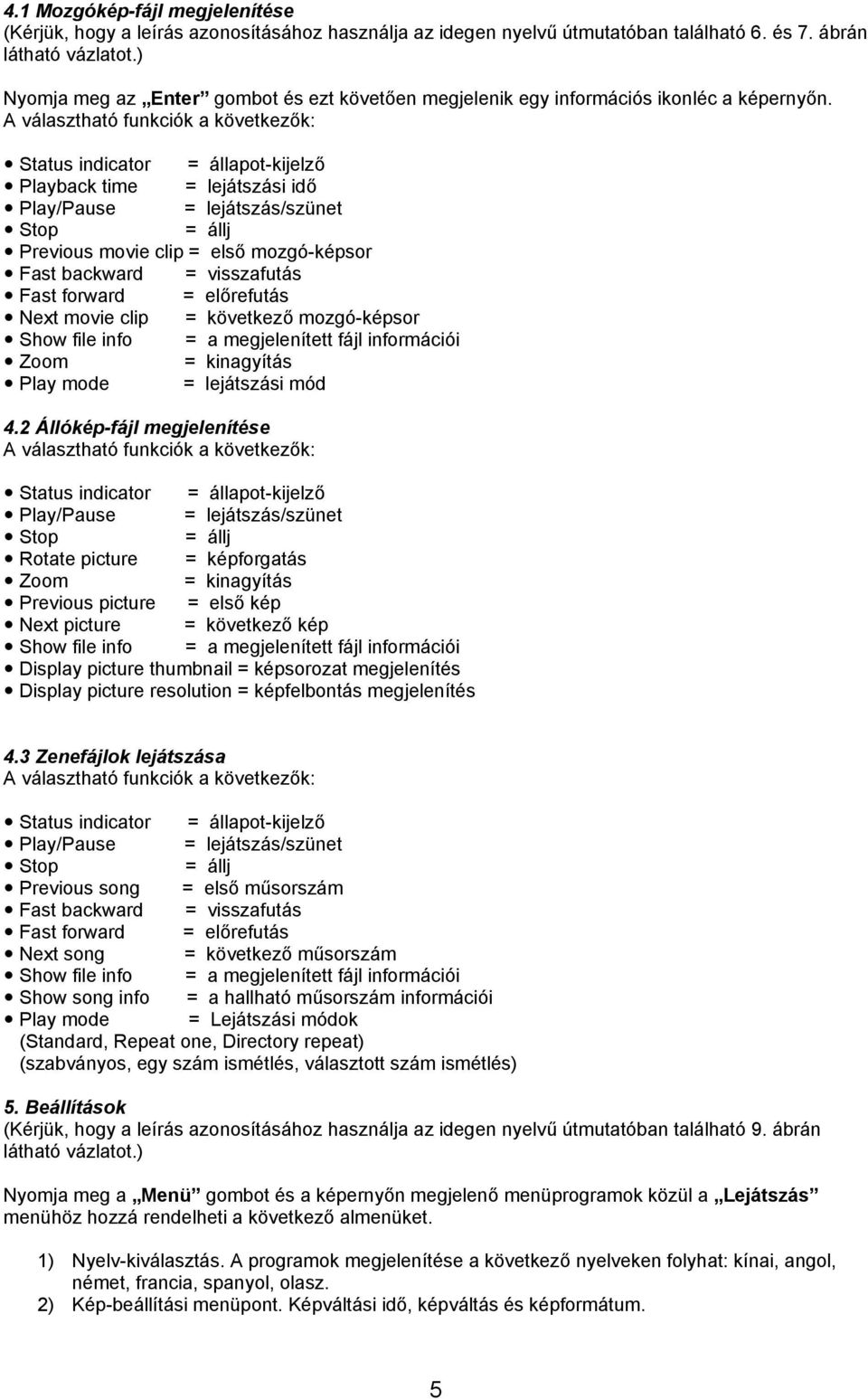 A választható funkciók a következők: Status indicator = állapot-kijelző Playback time = lejátszási idő Play/Pause = lejátszás/szünet Stop = állj Previous movie clip = első mozgó-képsor Fast backward