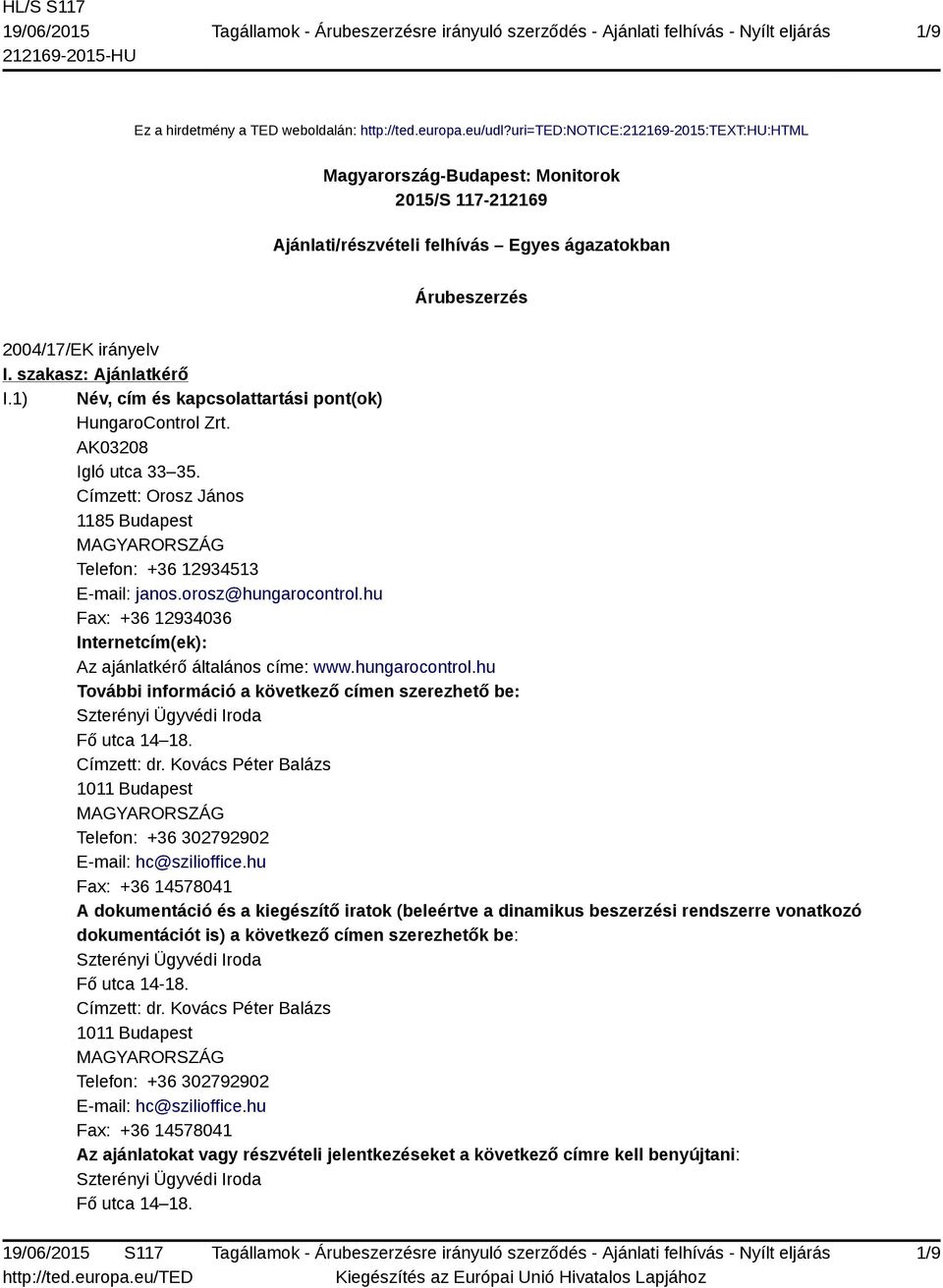 1) Név, cím és kapcsolattartási pont(ok) HungaroControl Zrt. AK03208 Igló utca 33 35. Címzett: Orosz János 1185 Budapest Telefon: +36 12934513 E-mail: janos.orosz@hungarocontrol.