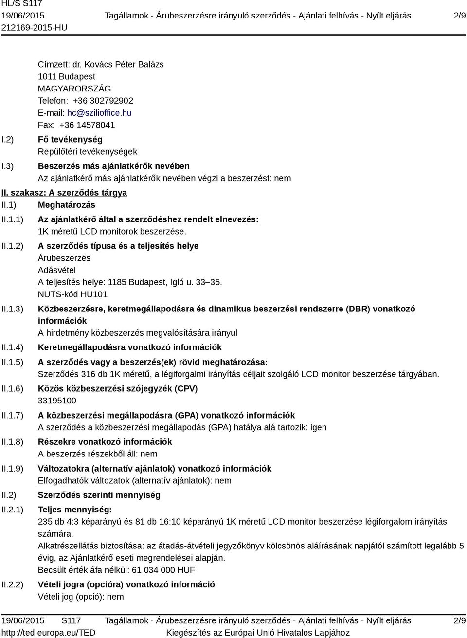 1) Meghatározás II.1.1) II.1.2) II.1.3) II.1.4) II.1.5) II.1.6) II.1.7) II.1.8) II.1.9) II.2) II.2.1) II.2.2) Az ajánlatkérő által a szerződéshez rendelt elnevezés: 1K méretű LCD monitorok beszerzése.