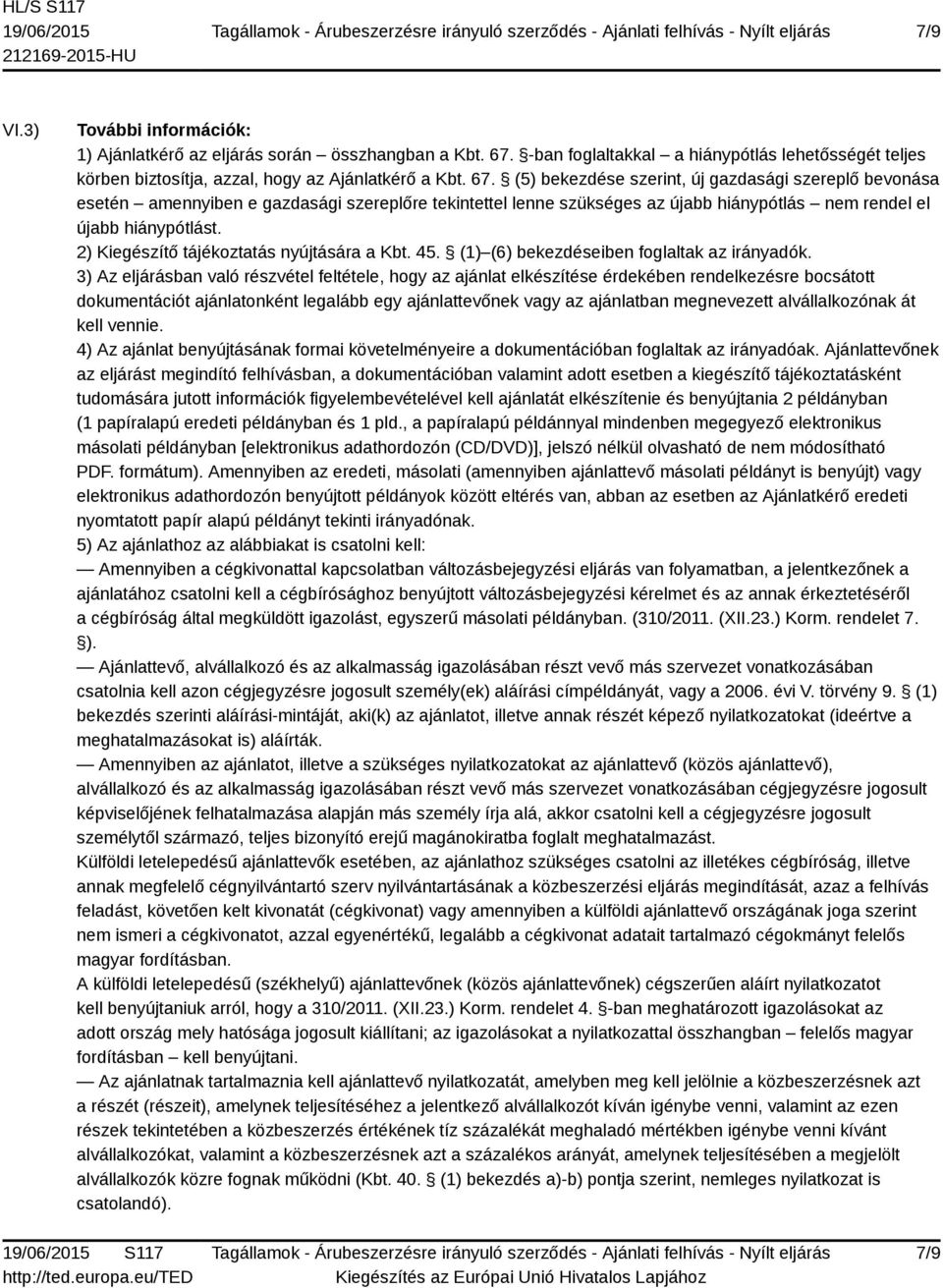 (5) bekezdése szerint, új gazdasági szereplő bevonása esetén amennyiben e gazdasági szereplőre tekintettel lenne szükséges az újabb hiánypótlás nem rendel el újabb hiánypótlást.